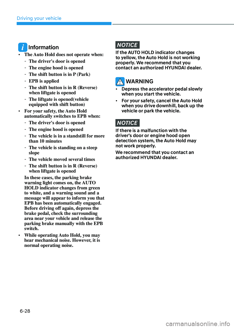 HYUNDAI TUCSON HYBRID 2022 Owners Manual Driving your vehicle
6-28
Information
• The Auto Hold does not operate when:
-The driver's door is opened
-The engine hood is opened
-The shift button is in P (Park)
-EPB is applied
-The s HYUNDAI TUCSON HYBRID 2022 Owners Manual Driving your vehicle
6-28
Information
• The Auto Hold does not operate when:
-The driver's door is opened
-The engine hood is opened
-The shift button is in P (Park)
-EPB is applied
-The s