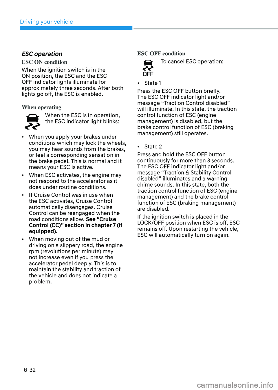 HYUNDAI TUCSON HYBRID 2022 Owners Manual Driving your vehicle
6-32
ESC operation
ESC ON condition
When the ignition switch is in the
ON position, the ESC and the ESC
OFF indicator lights illuminate for
approximately three seconds. After b HYUNDAI TUCSON HYBRID 2022 Owners Manual Driving your vehicle
6-32
ESC operation
ESC ON condition
When the ignition switch is in the
ON position, the ESC and the ESC
OFF indicator lights illuminate for
approximately three seconds. After b