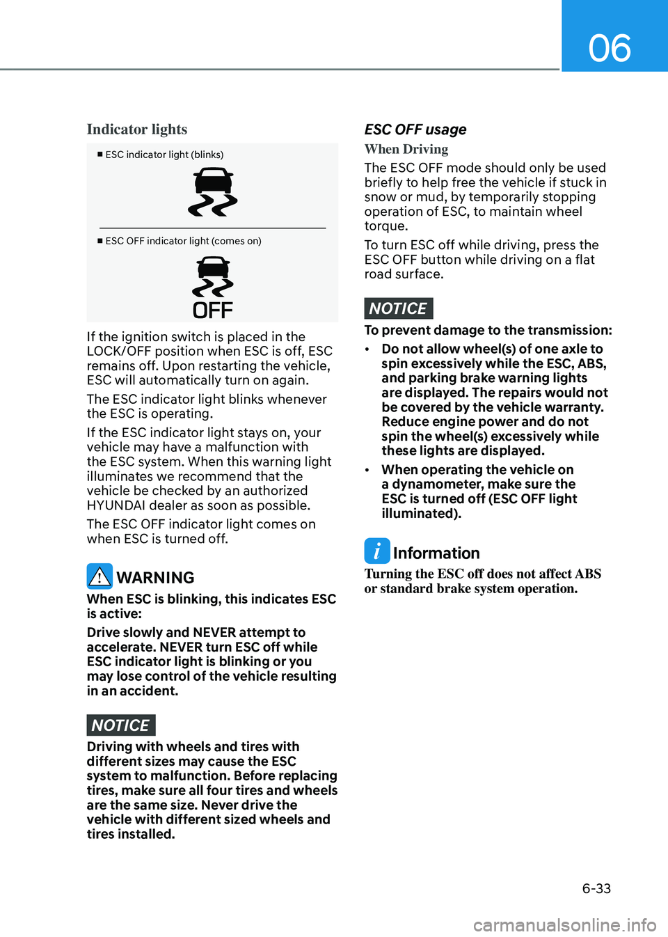 HYUNDAI TUCSON HYBRID 2022 Owners Manual 06
6-33
Indicator lights
■ ESC indicator light (blinks)
■ ESC OFF indicator light (comes on)
If the ignition switch is placed in the
LOCK/OFF position when ESC is off, ESC
remains off. Upon rest HYUNDAI TUCSON HYBRID 2022 Owners Manual 06
6-33
Indicator lights
■ ESC indicator light (blinks)
■ ESC OFF indicator light (comes on)
If the ignition switch is placed in the
LOCK/OFF position when ESC is off, ESC
remains off. Upon rest
