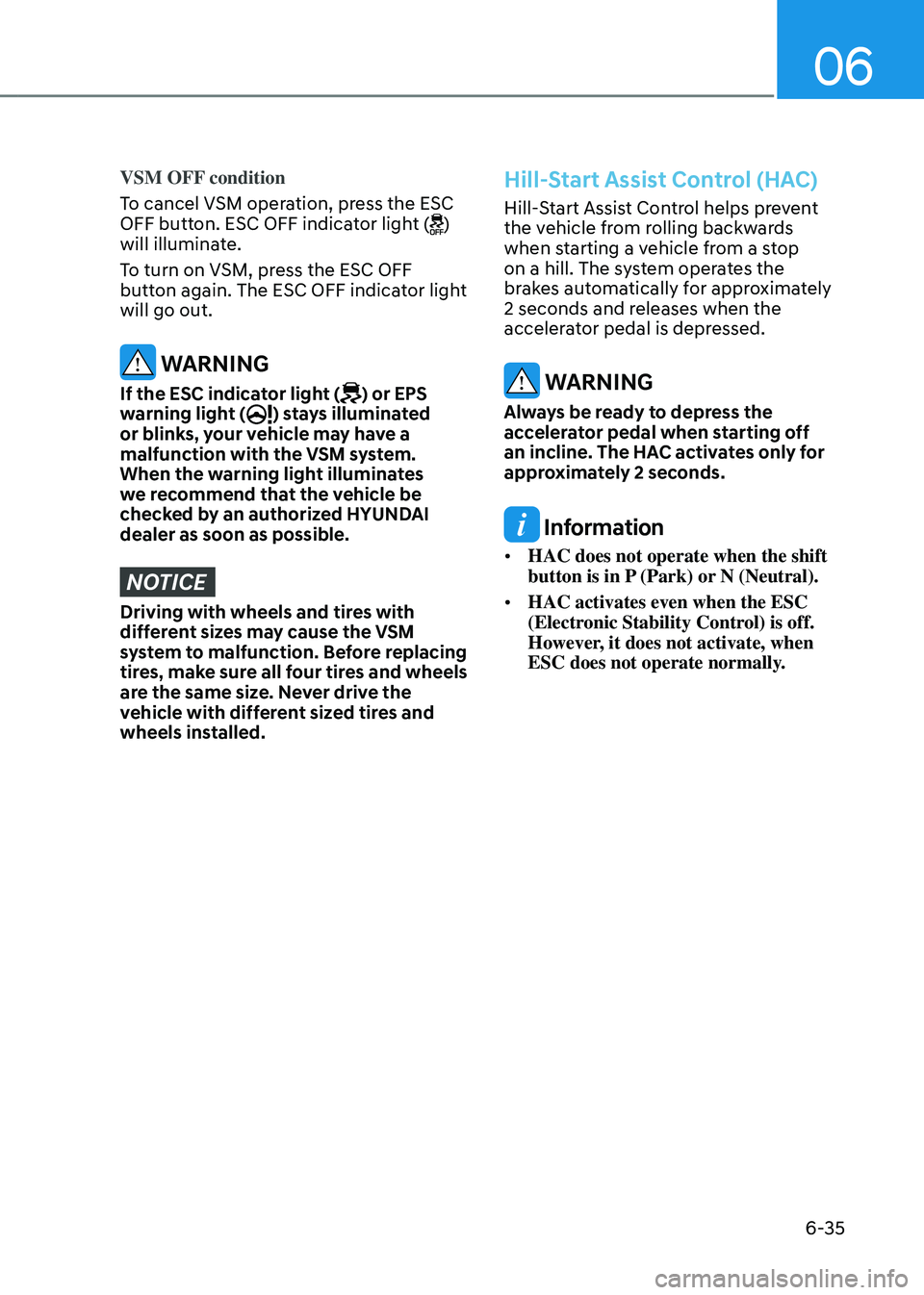 HYUNDAI TUCSON HYBRID 2022 Owners Manual 06
6-35
VSM OFF condition
To cancel VSM operation, press the ESC
OFF button. ESC OFF indicator light (
)
will illuminate.
To turn on VSM, press the ESC OFF
button again. The ESC OFF indicator light HYUNDAI TUCSON HYBRID 2022 Owners Manual 06
6-35
VSM OFF condition
To cancel VSM operation, press the ESC
OFF button. ESC OFF indicator light (
)
will illuminate.
To turn on VSM, press the ESC OFF
button again. The ESC OFF indicator light