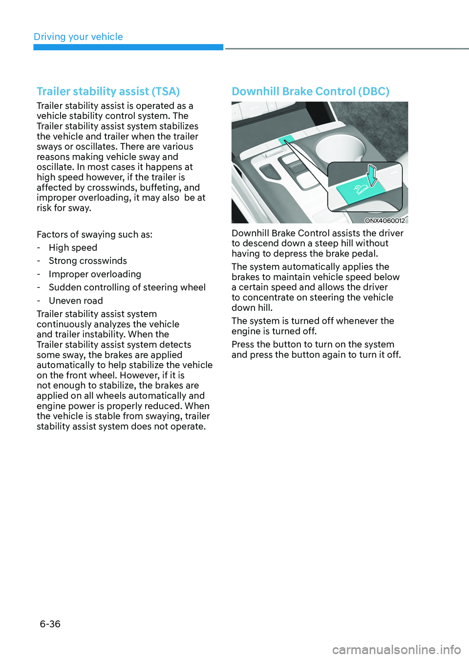 HYUNDAI TUCSON HYBRID 2022 Owners Manual Driving your vehicle
6-36
Trailer stability assist (TSA)
Trailer stability assist is operated as a
vehicle stability control system. The
Trailer stability assist system stabilizes
the vehicle and HYUNDAI TUCSON HYBRID 2022 Owners Manual Driving your vehicle
6-36
Trailer stability assist (TSA)
Trailer stability assist is operated as a
vehicle stability control system. The
Trailer stability assist system stabilizes
the vehicle and