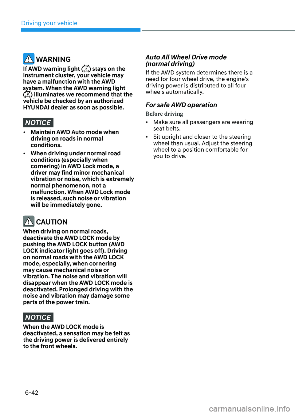 HYUNDAI TUCSON HYBRID 2022 Owners Manual Driving your vehicle
6-42
WARNING
If AWD warning light () stays on the
instrument cluster, your vehicle may
have a malfunction with the AWD
system. When the AWD warning light
(
) illuminates we r HYUNDAI TUCSON HYBRID 2022 Owners Manual Driving your vehicle
6-42
WARNING
If AWD warning light () stays on the
instrument cluster, your vehicle may
have a malfunction with the AWD
system. When the AWD warning light
(
) illuminates we r