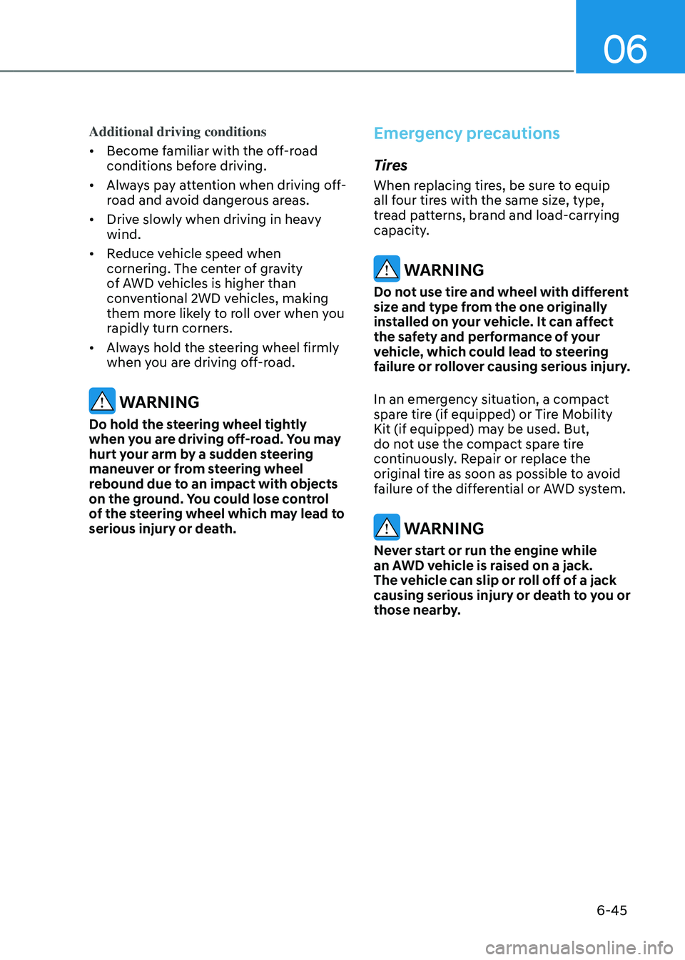 HYUNDAI TUCSON HYBRID 2022 Owners Manual 06
6-45
Additional driving conditions
• Become familiar with the off-road
conditions before driving.
• Always pay attention when driving off-
road and avoid dangerous areas.
• Drive slowly wh HYUNDAI TUCSON HYBRID 2022 Owners Manual 06
6-45
Additional driving conditions
• Become familiar with the off-road
conditions before driving.
• Always pay attention when driving off-
road and avoid dangerous areas.
• Drive slowly wh