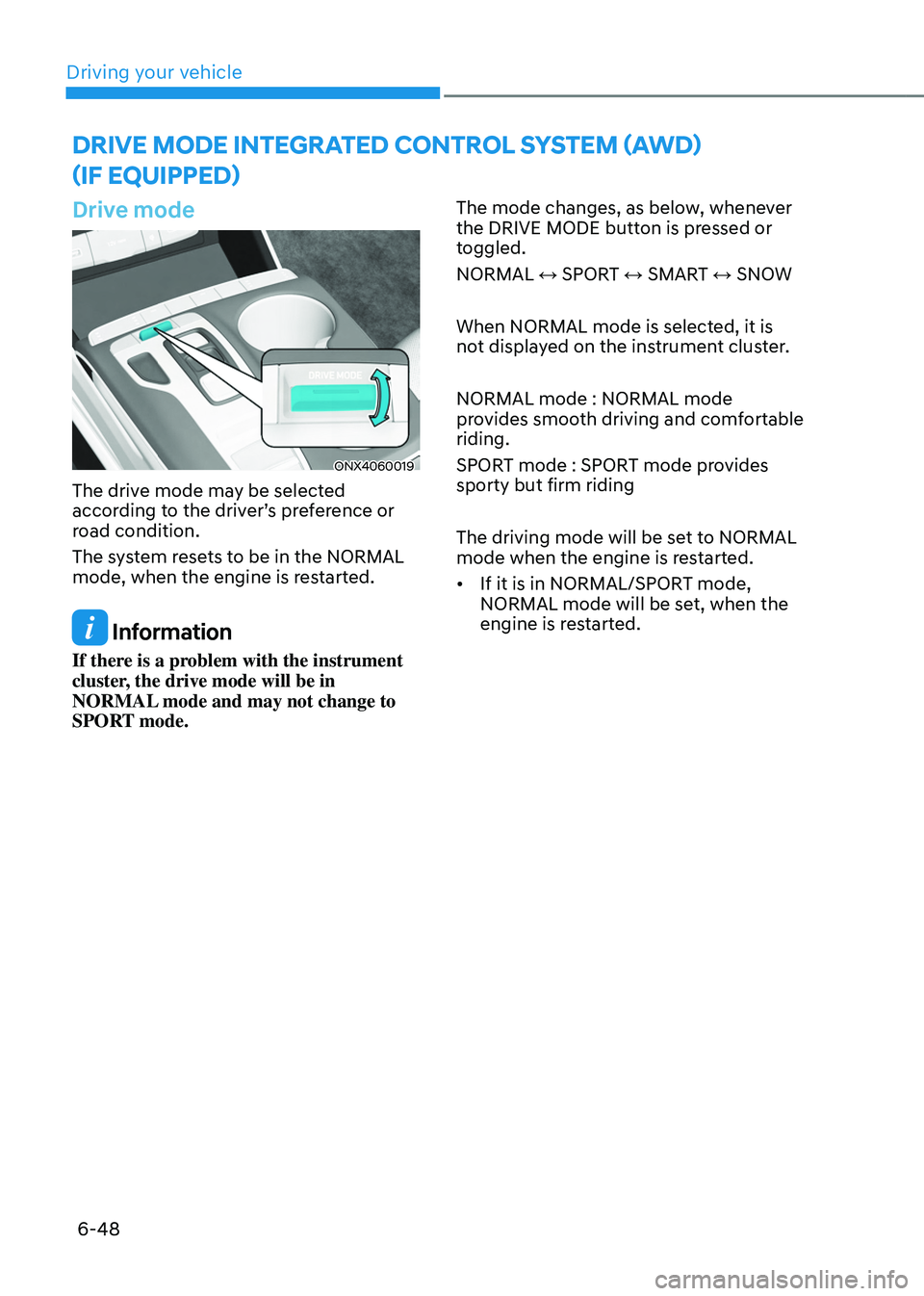 HYUNDAI TUCSON HYBRID 2022 Owners Manual Driving your vehicle
6-48
dRiVe mode integRated ContRoL system (aWd)
(if equipped)
Drive mode
ONX4060019
The drive mode may be selected
according to the driver’s preference or
road condition.
HYUNDAI TUCSON HYBRID 2022 Owners Manual Driving your vehicle
6-48
dRiVe mode integRated ContRoL system (aWd)
(if equipped)
Drive mode
ONX4060019
The drive mode may be selected
according to the driver’s preference or
road condition.
