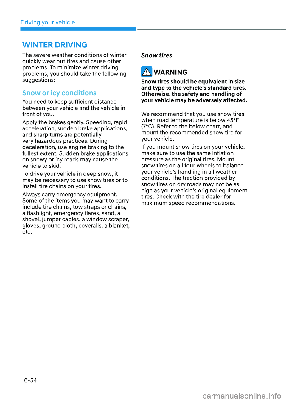 HYUNDAI TUCSON HYBRID 2022 Owners Manual Driving your vehicle6-54
winter driving
The severe weather conditions of winter
quickly wear out tires and cause other
problems. To minimize winter driving
problems, you should take the following
HYUNDAI TUCSON HYBRID 2022 Owners Manual Driving your vehicle6-54
winter driving
The severe weather conditions of winter
quickly wear out tires and cause other
problems. To minimize winter driving
problems, you should take the following