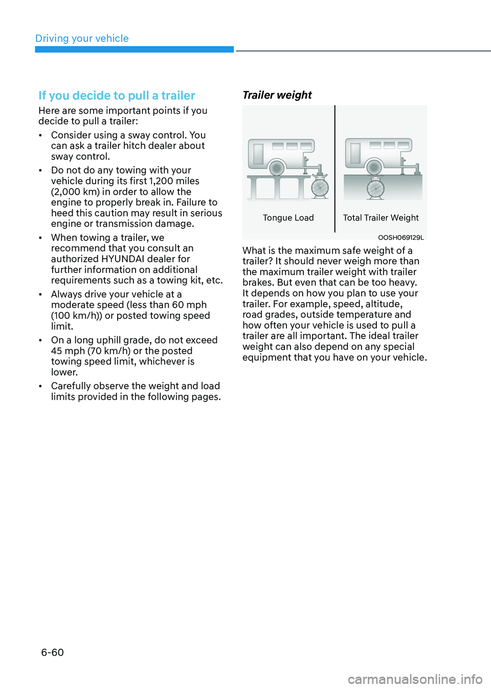 HYUNDAI TUCSON HYBRID 2022 Owners Manual Driving your vehicle
6-60
If you decide to pull a trailer
Here are some important points if you
decide to pull a trailer:
• Consider using a sway control. You
can ask a trailer hitch dealer about HYUNDAI TUCSON HYBRID 2022 Owners Manual Driving your vehicle
6-60
If you decide to pull a trailer
Here are some important points if you
decide to pull a trailer:
• Consider using a sway control. You
can ask a trailer hitch dealer about