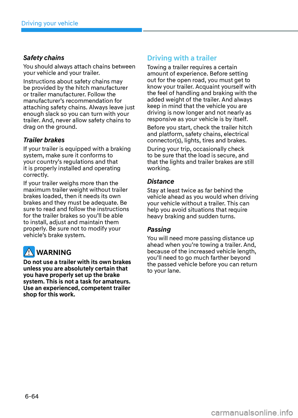 HYUNDAI TUCSON HYBRID 2022 Owners Manual Driving your vehicle
6-64
Safety chains
You should always attach chains between
your vehicle and your trailer.
Instructions about safety chains may
be provided by the hitch manufacturer
or trailer HYUNDAI TUCSON HYBRID 2022 Owners Manual Driving your vehicle
6-64
Safety chains
You should always attach chains between
your vehicle and your trailer.
Instructions about safety chains may
be provided by the hitch manufacturer
or trailer