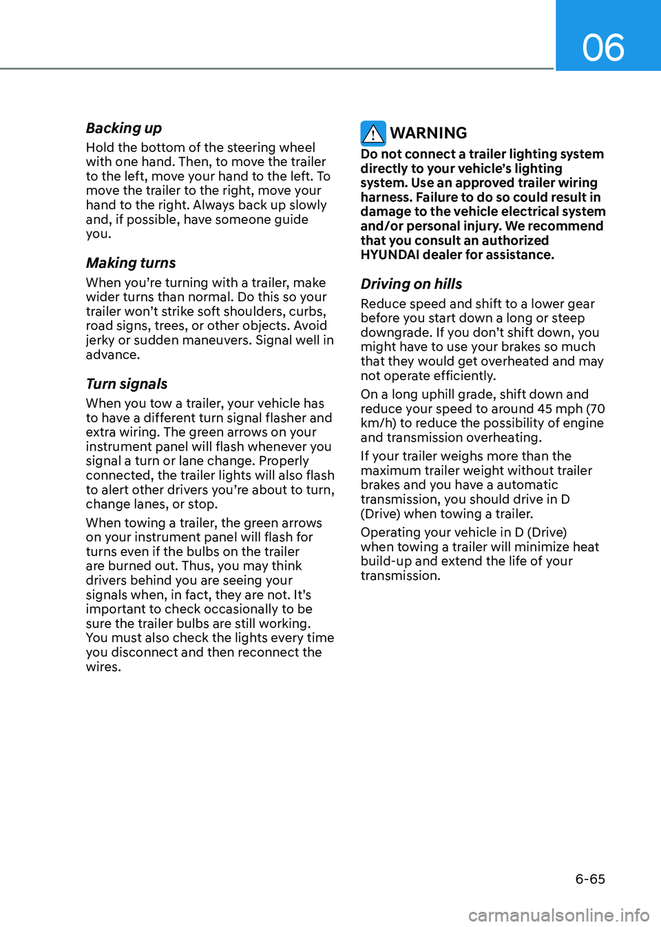 HYUNDAI TUCSON HYBRID 2022 Owners Manual 06
6-65
Backing up
Hold the bottom of the steering wheel
with one hand. Then, to move the trailer
to the left, move your hand to the left. To
move the trailer to the right, move your
hand to the r HYUNDAI TUCSON HYBRID 2022 Owners Manual 06
6-65
Backing up
Hold the bottom of the steering wheel
with one hand. Then, to move the trailer
to the left, move your hand to the left. To
move the trailer to the right, move your
hand to the r