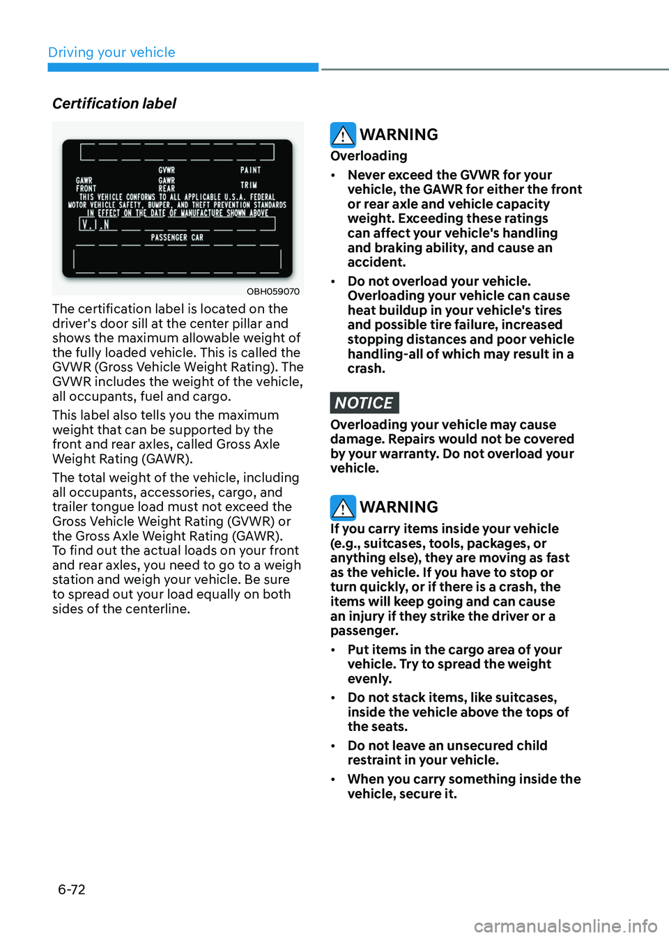 HYUNDAI TUCSON HYBRID 2022 Owners Manual Driving your vehicle
6-72
Certification label
OBH059070
The certification label is located on the
driver's door sill at the center pillar and
shows the maximum allowable weight of
the fully loa HYUNDAI TUCSON HYBRID 2022 Owners Manual Driving your vehicle
6-72
Certification label
OBH059070
The certification label is located on the
driver's door sill at the center pillar and
shows the maximum allowable weight of
the fully loa