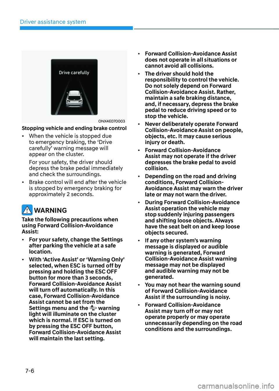 HYUNDAI TUCSON HYBRID 2022 Owners Manual Driver assistance system
7-6
ONX4E070003
Stopping vehicle and ending brake control
• When the vehicle is stopped due
to emergency braking, the ‘Drive
carefully’
w
arning
message will appear HYUNDAI TUCSON HYBRID 2022 Owners Manual Driver assistance system
7-6
ONX4E070003
Stopping vehicle and ending brake control
• When the vehicle is stopped due
to emergency braking, the ‘Drive
carefully’
w
arning
message will appear