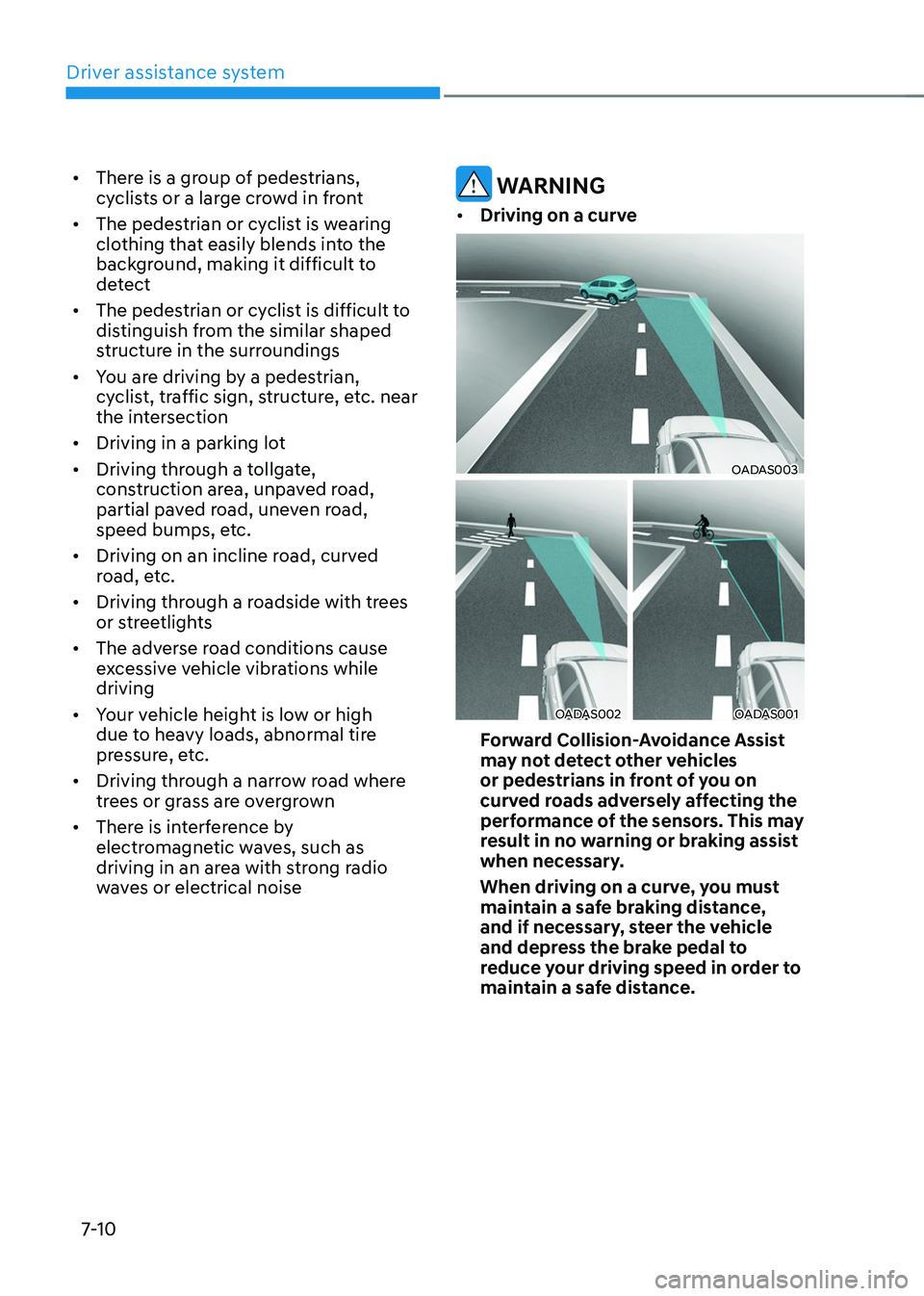 HYUNDAI TUCSON HYBRID 2022 Owners Manual Driver assistance system
7-10
• There is a group of pedestrians,
cyclists or a large crowd in front
• The pedestrian or cyclist is wearing
clothing that easily blends into the
background, maki HYUNDAI TUCSON HYBRID 2022 Owners Manual Driver assistance system
7-10
• There is a group of pedestrians,
cyclists or a large crowd in front
• The pedestrian or cyclist is wearing
clothing that easily blends into the
background, maki