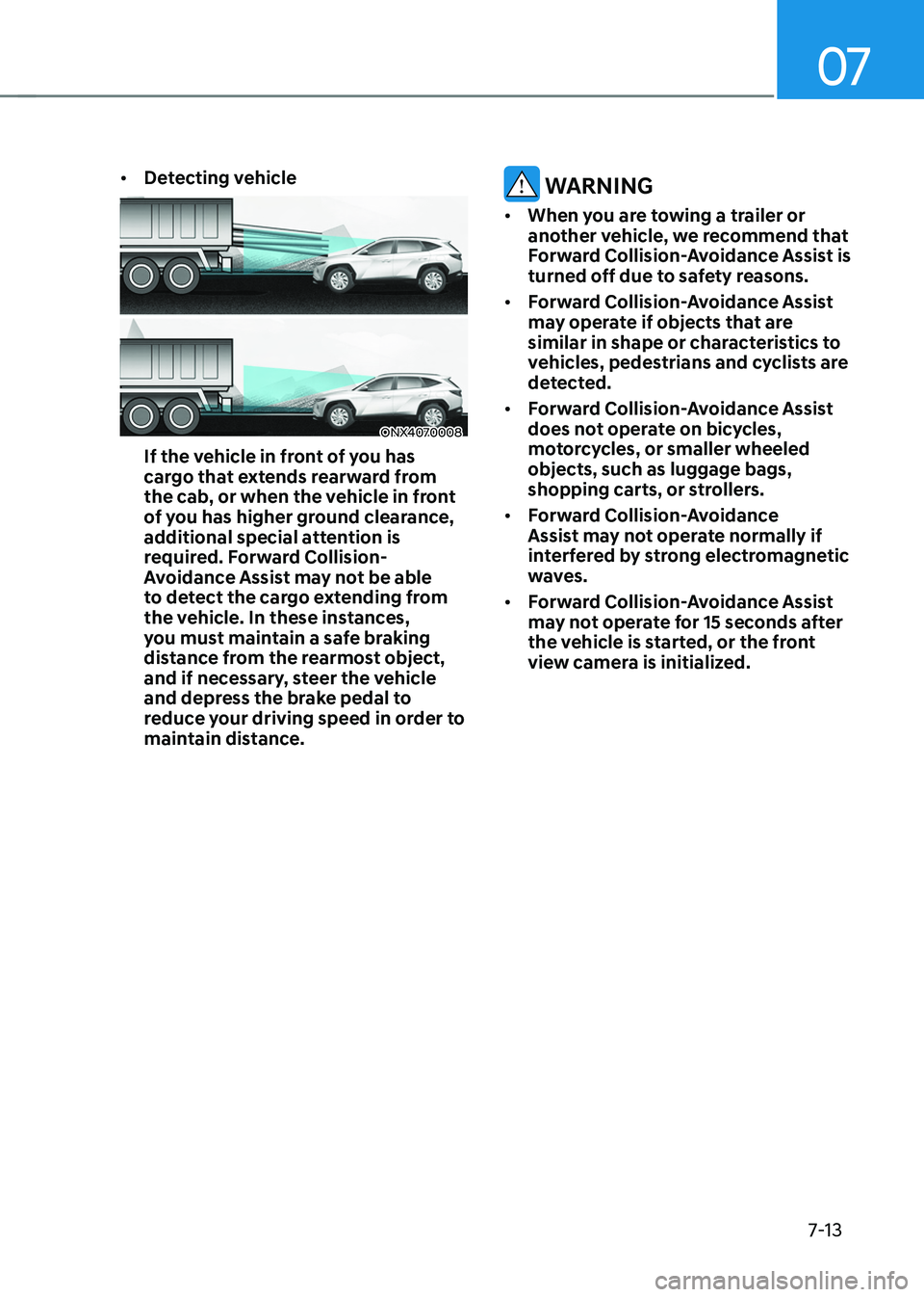 HYUNDAI TUCSON HYBRID 2022 Owners Manual 07
7-13
• Detecting vehicle
ONX4070008
If the vehicle in front of you has
cargo that extends rearward from
the cab, or when the vehicle in front
of you has higher ground clearance,
additional sp HYUNDAI TUCSON HYBRID 2022 Owners Manual 07
7-13
• Detecting vehicle
ONX4070008
If the vehicle in front of you has
cargo that extends rearward from
the cab, or when the vehicle in front
of you has higher ground clearance,
additional sp