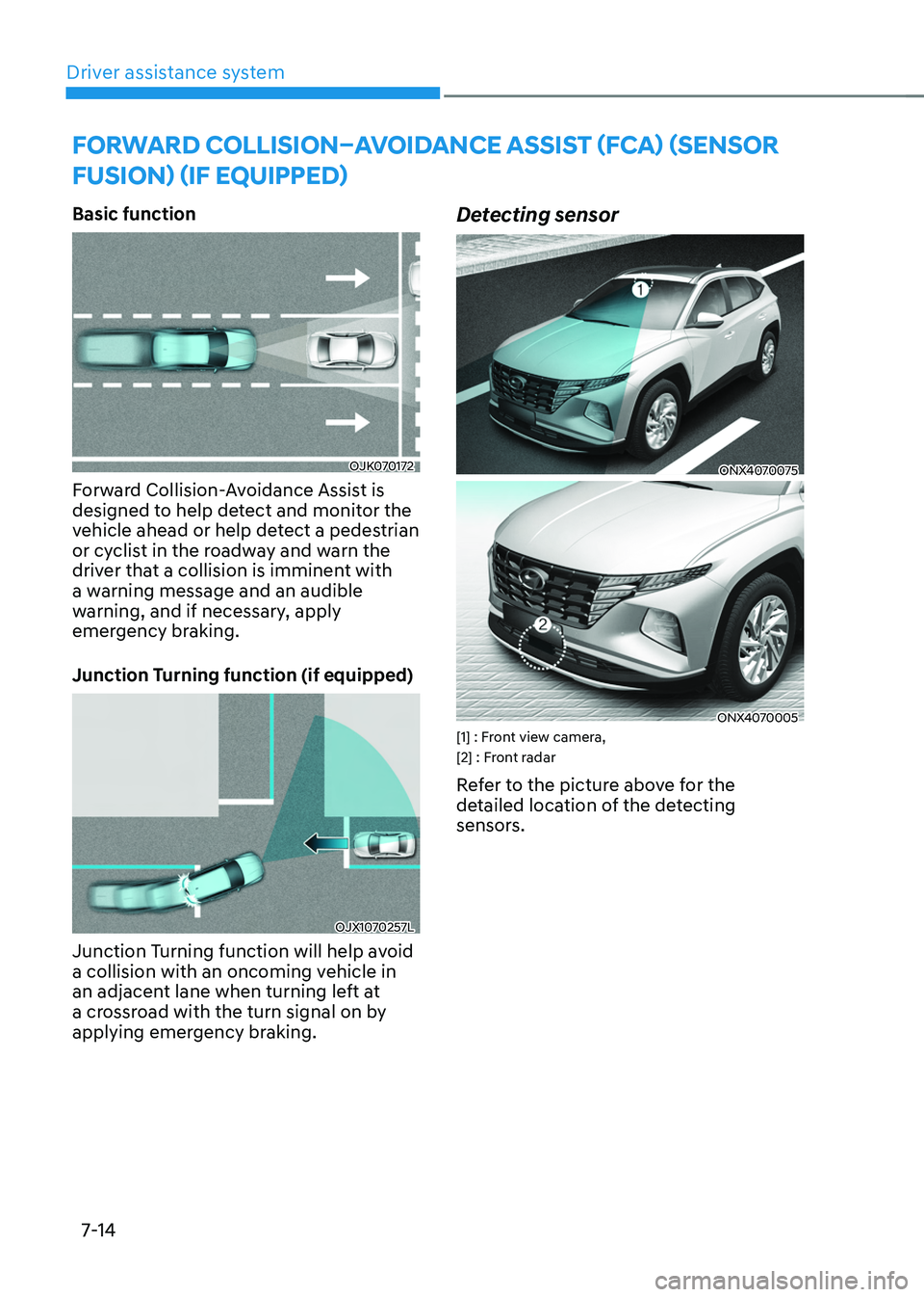 HYUNDAI TUCSON HYBRID 2022 Owners Manual Driver assistance system7-14
Forward Collision–avoid anCe assist (F Ca) (sensor
Fusion) (iF e
quipped
)
Basic function
OJK070172
Forward Collision-Avoidance Assist is
designed to help detect and HYUNDAI TUCSON HYBRID 2022 Owners Manual Driver assistance system7-14
Forward Collision–avoid anCe assist (F Ca) (sensor
Fusion) (iF e
quipped
)
Basic function
OJK070172
Forward Collision-Avoidance Assist is
designed to help detect and