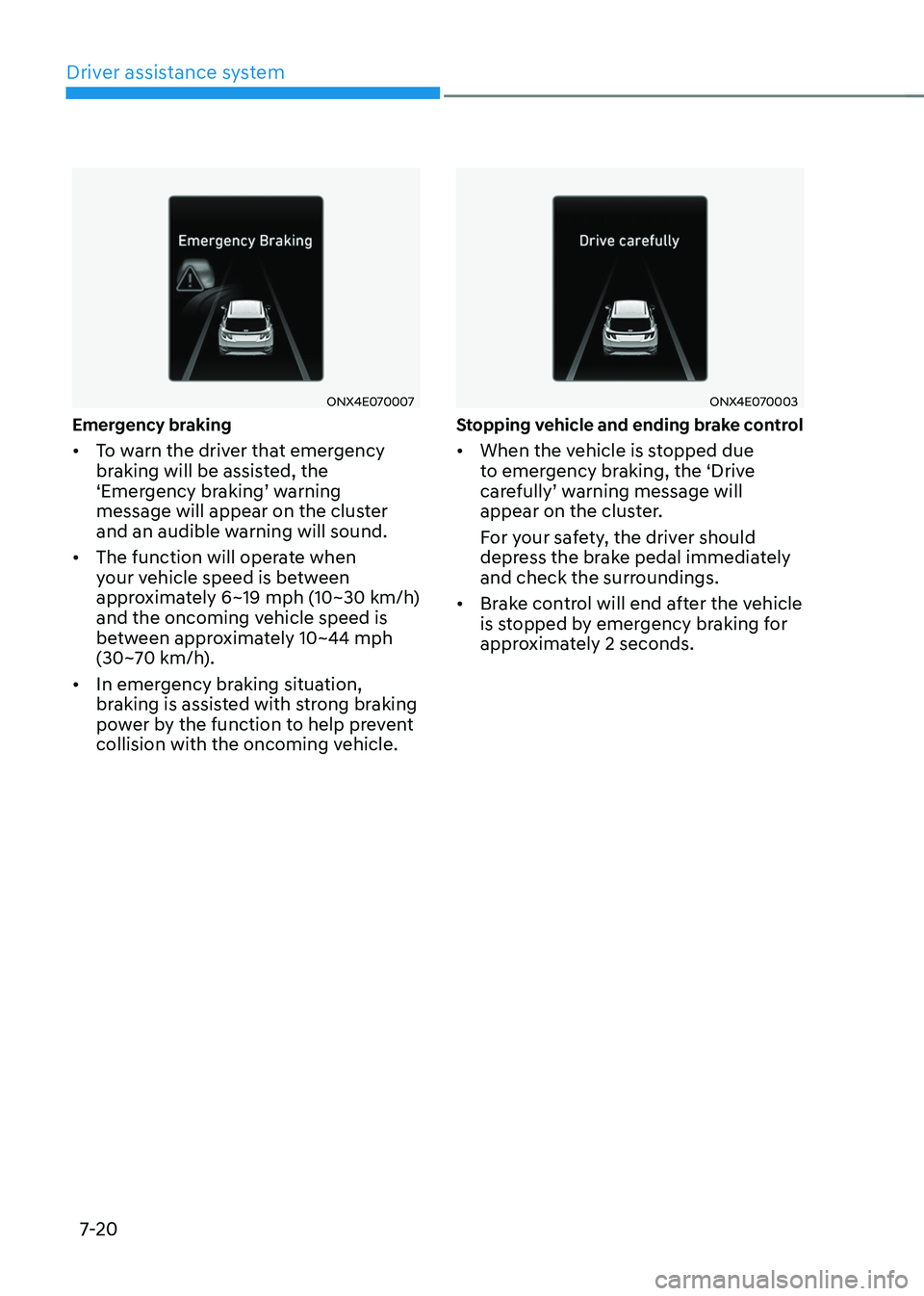 HYUNDAI TUCSON HYBRID 2022 Owners Manual Driver assistance system
7-20
ONX4E070007
Emergency braking
• To warn the driver that emergency
braking will be assisted, the
‘Emergency
br
aking’
w
arning
message will appear on the clus HYUNDAI TUCSON HYBRID 2022 Owners Manual Driver assistance system
7-20
ONX4E070007
Emergency braking
• To warn the driver that emergency
braking will be assisted, the
‘Emergency
br
aking’
w
arning
message will appear on the clus