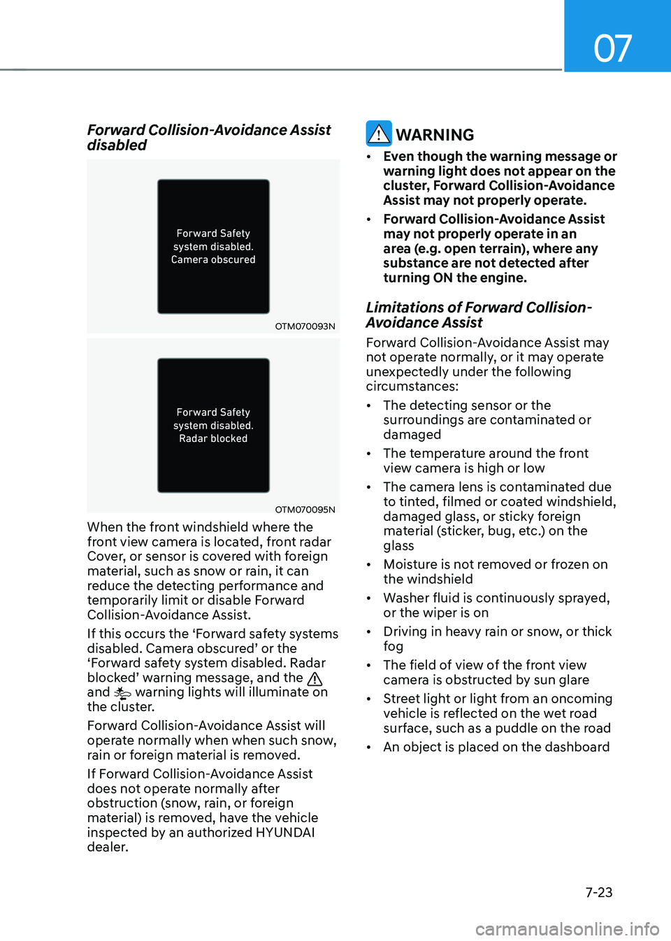 HYUNDAI TUCSON HYBRID 2022 Owners Manual 07
7-23
Forward Collision-Avoidance Assist
disabled
OTM070093N
OTM070095N
When the front windshield where the
front view camera is located, front radar
Cover, or sensor is covered with foreign
mat HYUNDAI TUCSON HYBRID 2022 Owners Manual 07
7-23
Forward Collision-Avoidance Assist
disabled
OTM070093N
OTM070095N
When the front windshield where the
front view camera is located, front radar
Cover, or sensor is covered with foreign
mat