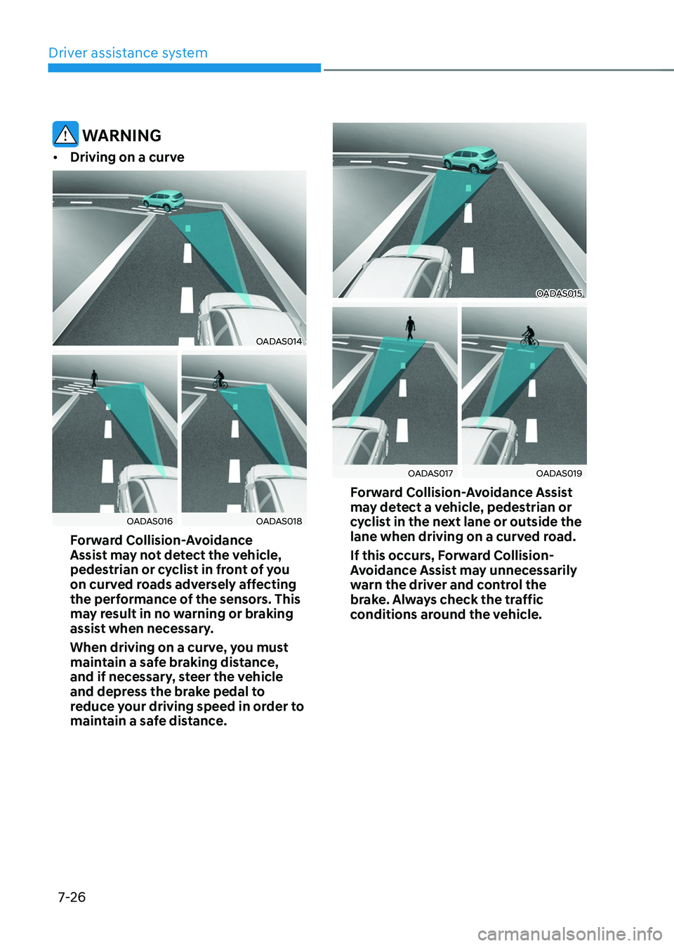 HYUNDAI TUCSON HYBRID 2022 Owners Manual Driver assistance system
7-26
WARNING
• Driving on a curve
OADAS014
OADAS016OADAS018
Forward Collision-Avoidance
Assist may not detect the vehicle,
pedestrian or cyclist in front of you
on curve HYUNDAI TUCSON HYBRID 2022 Owners Manual Driver assistance system
7-26
WARNING
• Driving on a curve
OADAS014
OADAS016OADAS018
Forward Collision-Avoidance
Assist may not detect the vehicle,
pedestrian or cyclist in front of you
on curve