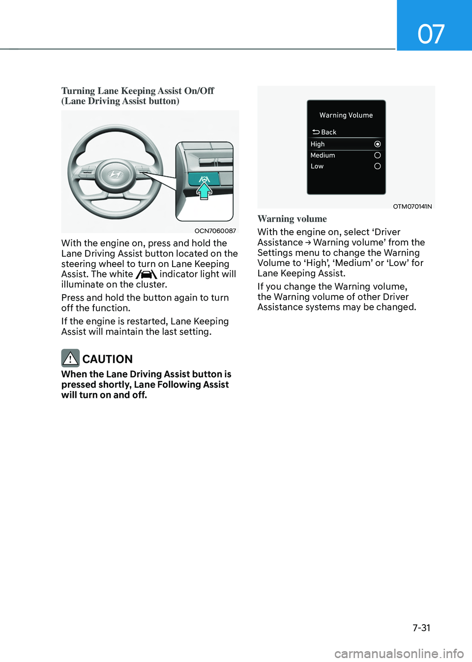 HYUNDAI TUCSON HYBRID 2022 Owners Manual 07
7-31
Turning Lane Keeping Assist On/Off
(Lane Driving Assist button)
OCN7060087
With the engine on, press and hold the
Lane Driving Assist button located on the
steering wheel to turn on Lane K HYUNDAI TUCSON HYBRID 2022 Owners Manual 07
7-31
Turning Lane Keeping Assist On/Off
(Lane Driving Assist button)
OCN7060087
With the engine on, press and hold the
Lane Driving Assist button located on the
steering wheel to turn on Lane K