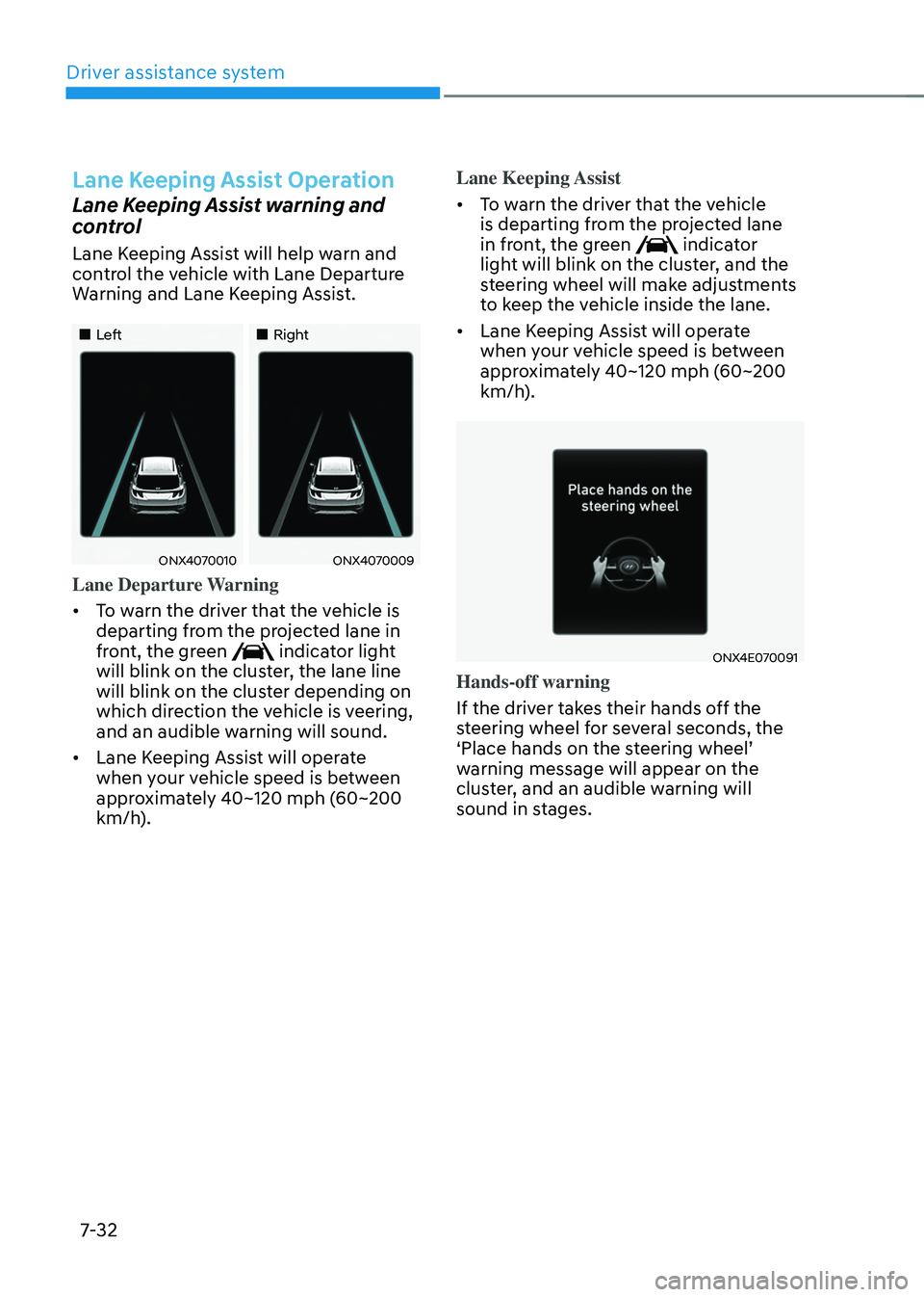HYUNDAI TUCSON HYBRID 2022 Owners Manual Driver assistance system
7-32
Lane Keeping Assist Operation
Lane Keeping Assist warning and
control
Lane Keeping Assist will help warn and
control the vehicle with Lane Departure
Warning and Lane K HYUNDAI TUCSON HYBRID 2022 Owners Manual Driver assistance system
7-32
Lane Keeping Assist Operation
Lane Keeping Assist warning and
control
Lane Keeping Assist will help warn and
control the vehicle with Lane Departure
Warning and Lane K