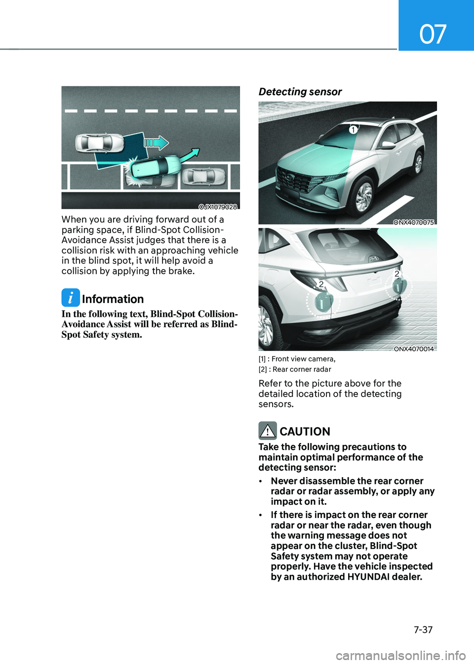 HYUNDAI TUCSON HYBRID 2022 Owners Manual 07
7-37
OJX1079028
When you are driving forward out of a
parking space, if Blind-Spot Collision-
Avoidance Assist judges that there is a
collision risk with an approaching vehicle
in the blind spot HYUNDAI TUCSON HYBRID 2022 Owners Manual 07
7-37
OJX1079028
When you are driving forward out of a
parking space, if Blind-Spot Collision-
Avoidance Assist judges that there is a
collision risk with an approaching vehicle
in the blind spot