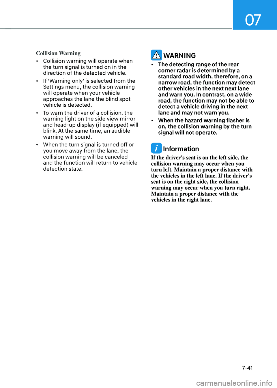 HYUNDAI TUCSON HYBRID 2022 Owners Manual 07
7-41
Collision Warning
• Collision warning will operate when
the turn signal is turned on in the
direction of the detected vehicle.
• If
‘W
arning
only’ is select
ed
fr
om
the Set HYUNDAI TUCSON HYBRID 2022 Owners Manual 07
7-41
Collision Warning
• Collision warning will operate when
the turn signal is turned on in the
direction of the detected vehicle.
• If
‘W
arning
only’ is select
ed
fr
om
the Set
