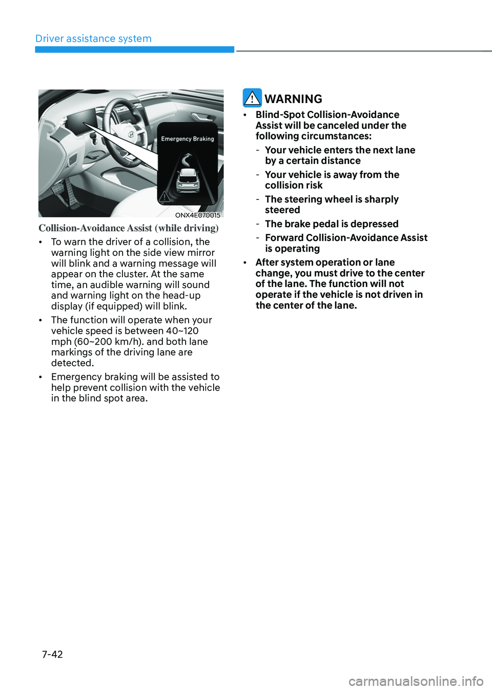 HYUNDAI TUCSON HYBRID 2022 Owners Manual Driver assistance system
7-42
ONX4E070015
Collision-Avoidance Assist (while driving)
• To warn the driver of a collision, the
warning light on the side view mirror
will blink and a warning messag HYUNDAI TUCSON HYBRID 2022 Owners Manual Driver assistance system
7-42
ONX4E070015
Collision-Avoidance Assist (while driving)
• To warn the driver of a collision, the
warning light on the side view mirror
will blink and a warning messag