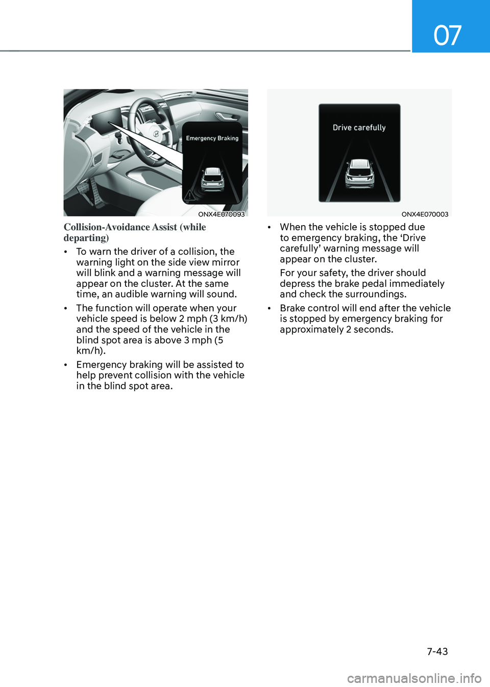 HYUNDAI TUCSON HYBRID 2022 Owners Manual 07
7-43
ONX4E070093
Collision-Avoidance Assist (while
departing)
• To warn the driver of a collision, the
warning light on the side view mirror
will blink and a warning message will
appear on t HYUNDAI TUCSON HYBRID 2022 Owners Manual 07
7-43
ONX4E070093
Collision-Avoidance Assist (while
departing)
• To warn the driver of a collision, the
warning light on the side view mirror
will blink and a warning message will
appear on t