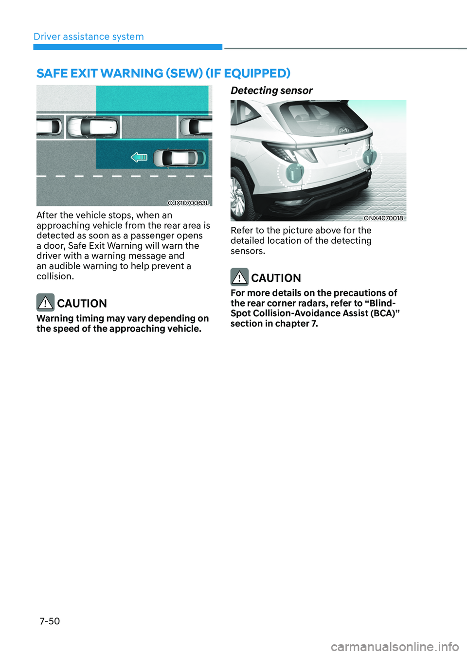 HYUNDAI TUCSON HYBRID 2022 Owners Manual Driver assistance system
7-50
OJX1070063L
After the vehicle stops, when an
approaching vehicle from the rear area is
detected as soon as a passenger opens
a door, Safe Exit Warning will warn the
d HYUNDAI TUCSON HYBRID 2022 Owners Manual Driver assistance system
7-50
OJX1070063L
After the vehicle stops, when an
approaching vehicle from the rear area is
detected as soon as a passenger opens
a door, Safe Exit Warning will warn the
d