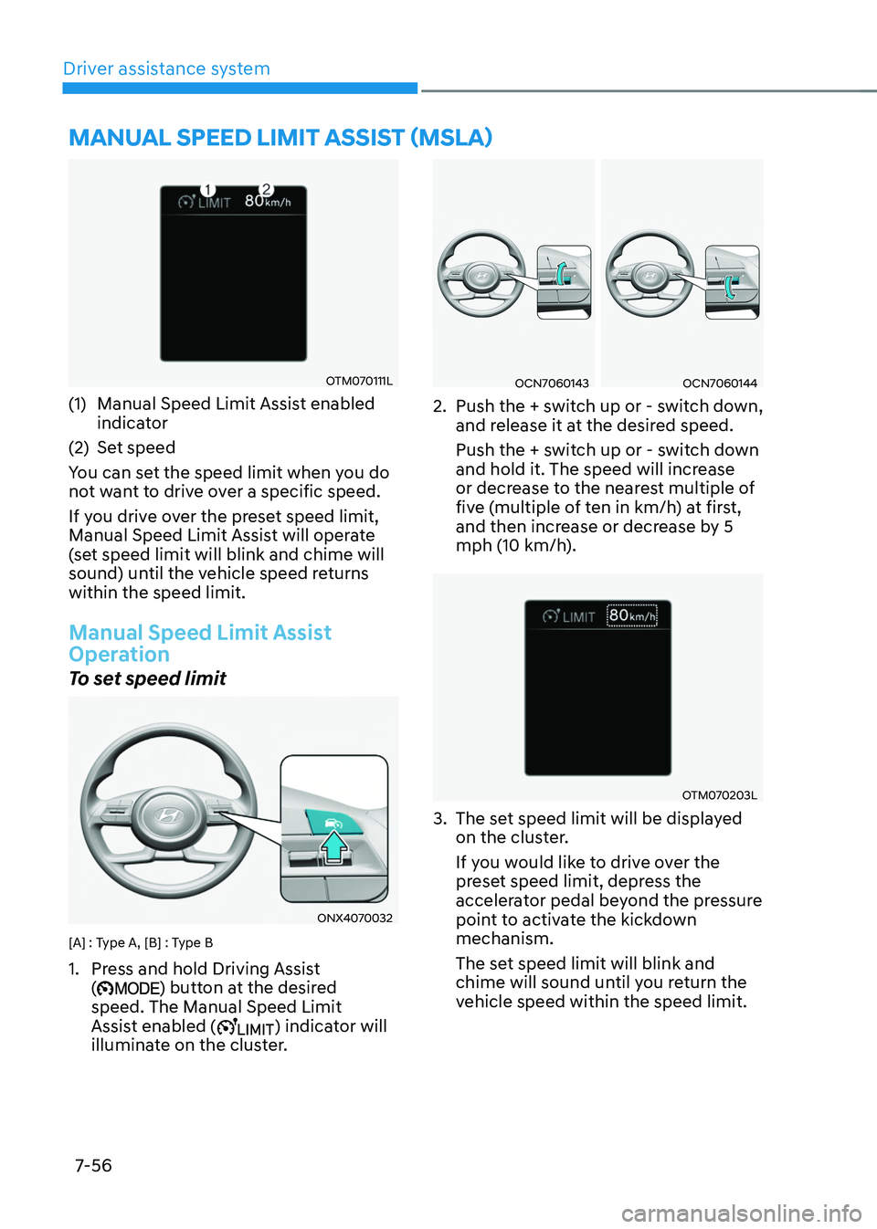 HYUNDAI TUCSON HYBRID 2022 Owners Manual Driver assistance system7-56
OTM070111L
(1) Manual Speed Limit Assist enabled
indica tor
(2)
Set speed
Y
ou can set the speed limit when you do
not want to drive over a specific speed.
If you driv HYUNDAI TUCSON HYBRID 2022 Owners Manual Driver assistance system7-56
OTM070111L
(1) Manual Speed Limit Assist enabled
indica tor
(2)
Set speed
Y
ou can set the speed limit when you do
not want to drive over a specific speed.
If you driv