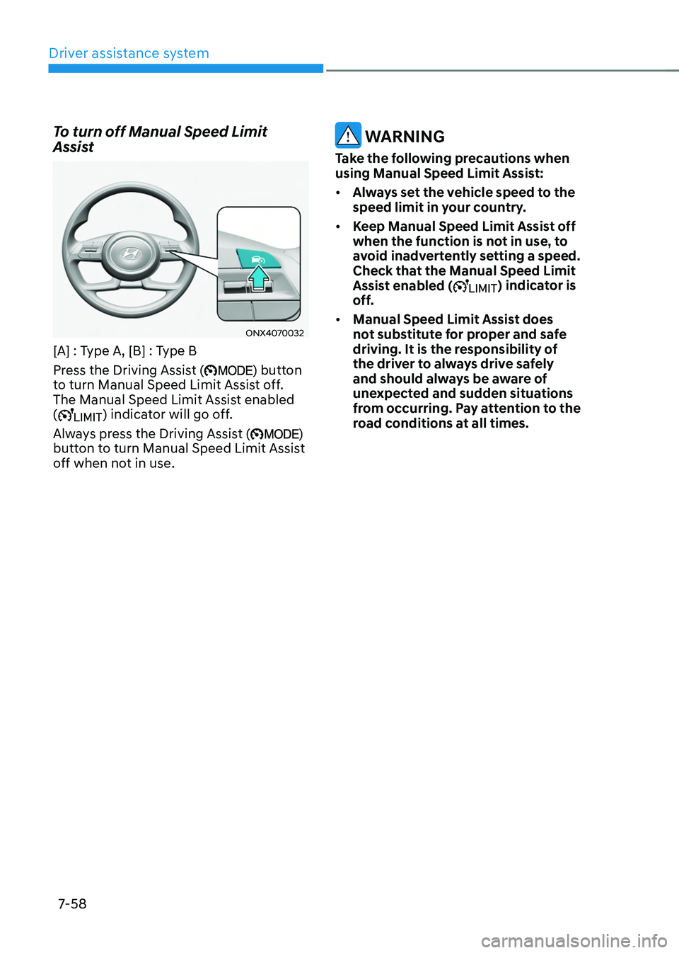 HYUNDAI TUCSON HYBRID 2022  Owners Manual Driver assistance system
7-58
To turn off Manual Speed Limit 
Assist 
ONX4070032
[A] : Type A, [B] : Type B
Press the Driving Assist (
) button 
to turn Manual Speed Limit Assist off. 
The Manual Spee