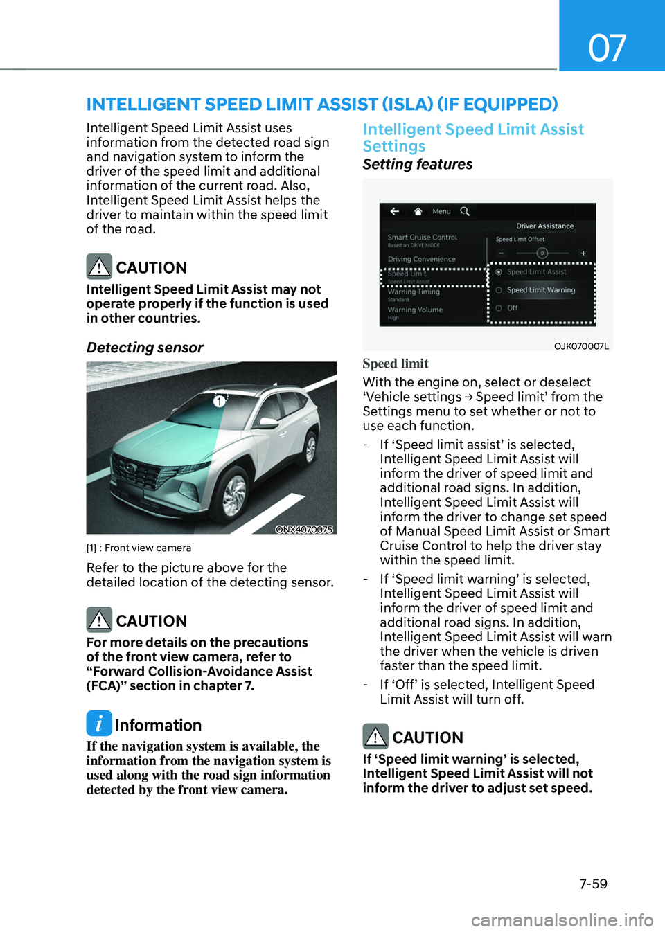 HYUNDAI TUCSON HYBRID 2022 Owners Manual 07
7-59
intelligent speed limit assist (isla) (iF equipped)
Intelligent Speed Limit Assist uses
information from the detected road sign
and navigation system to inform the
driver of the speed limit HYUNDAI TUCSON HYBRID 2022 Owners Manual 07
7-59
intelligent speed limit assist (isla) (iF equipped)
Intelligent Speed Limit Assist uses
information from the detected road sign
and navigation system to inform the
driver of the speed limit
