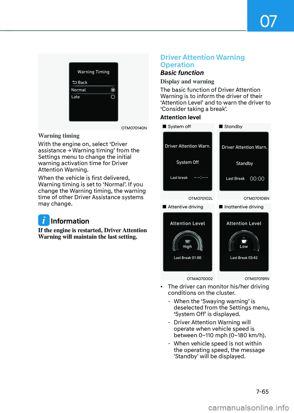 HYUNDAI TUCSON HYBRID 2022 Owners Manual 07
7-65
OTM070140N
Warning timing
With the engine on, select ‘Driver
assistance
→ W
arning
timing’ fr
om
the Settings menu t
o change the initial
warning activation time for Driver
Atten HYUNDAI TUCSON HYBRID 2022 Owners Manual 07
7-65
OTM070140N
Warning timing
With the engine on, select ‘Driver
assistance
→ W
arning
timing’ fr
om
the Settings menu t
o change the initial
warning activation time for Driver
Atten
