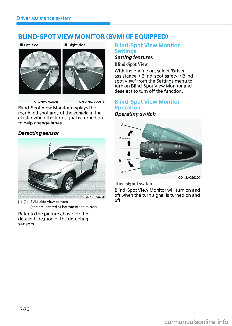 HYUNDAI TUCSON HYBRID 2022 Owners Manual Driver assistance system
7-7 0
Left sideRight side
ONX4H070004NONX4H070005N
Blind-Spot View Monitor displays the
rear blind spot area of the vehicle in the
cluster when the t HYUNDAI TUCSON HYBRID 2022 Owners Manual Driver assistance system
7-7 0
Left sideRight side
ONX4H070004NONX4H070005N
Blind-Spot View Monitor displays the
rear blind spot area of the vehicle in the
cluster when the t
