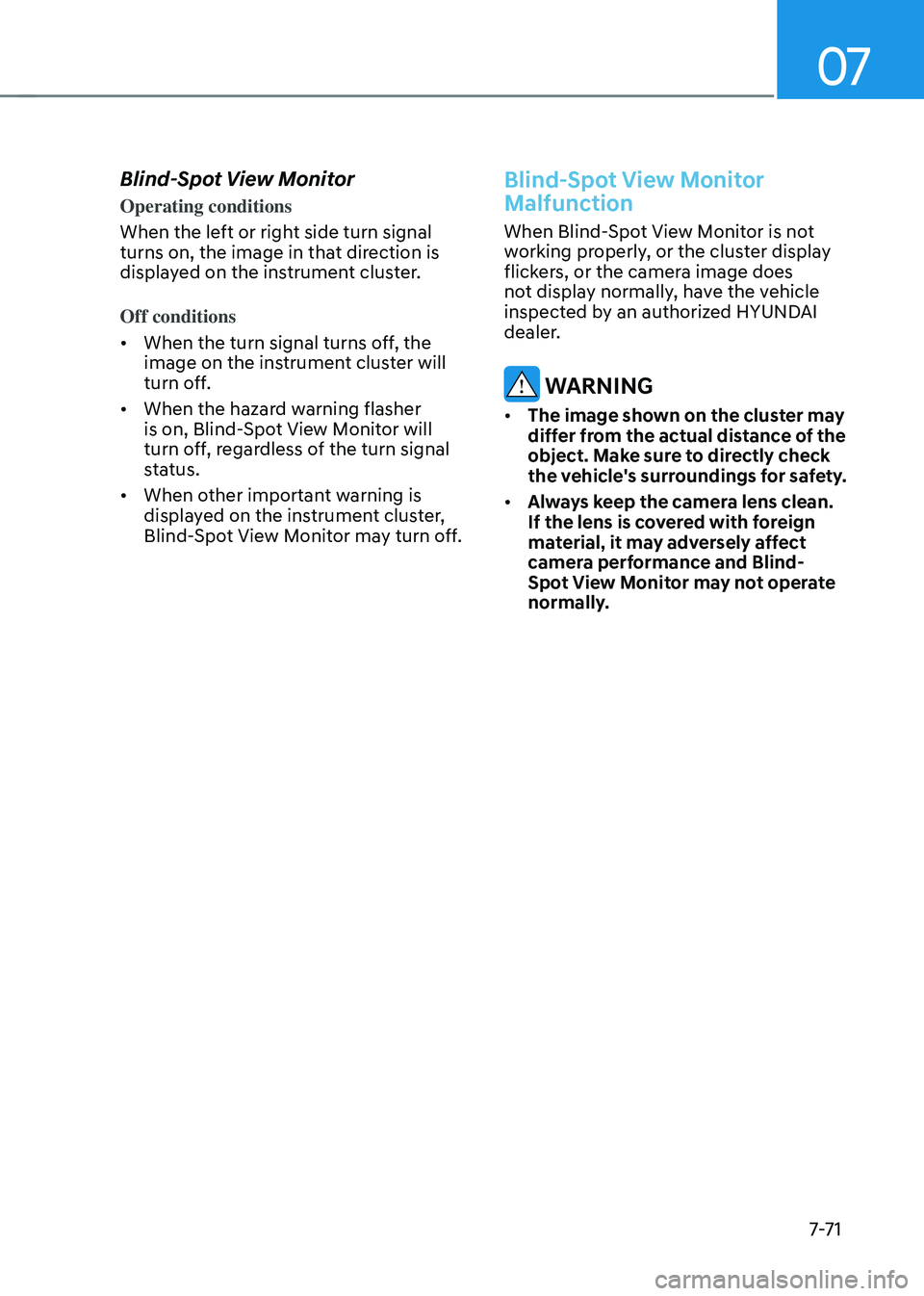 HYUNDAI TUCSON HYBRID 2022 Owners Manual 07
7-7 1
Blind-Spot View Monitor
Operating conditions
When the left or right side turn signal
turns on, the image in that direction is
displayed on the instrument cluster.
Off conditions
• When t HYUNDAI TUCSON HYBRID 2022 Owners Manual 07
7-7 1
Blind-Spot View Monitor
Operating conditions
When the left or right side turn signal
turns on, the image in that direction is
displayed on the instrument cluster.
Off conditions
• When t