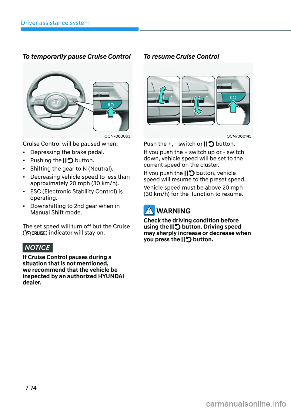 HYUNDAI TUCSON HYBRID 2022 Owners Manual Driver assistance system
7-74
To temporarily pause Cruise Control
OCN7060063
Cruise Control will be paused when:
• Depressing the brake pedal.
• Pushing the
button.
• Shifting the gear to N HYUNDAI TUCSON HYBRID 2022 Owners Manual Driver assistance system
7-74
To temporarily pause Cruise Control
OCN7060063
Cruise Control will be paused when:
• Depressing the brake pedal.
• Pushing the
button.
• Shifting the gear to N