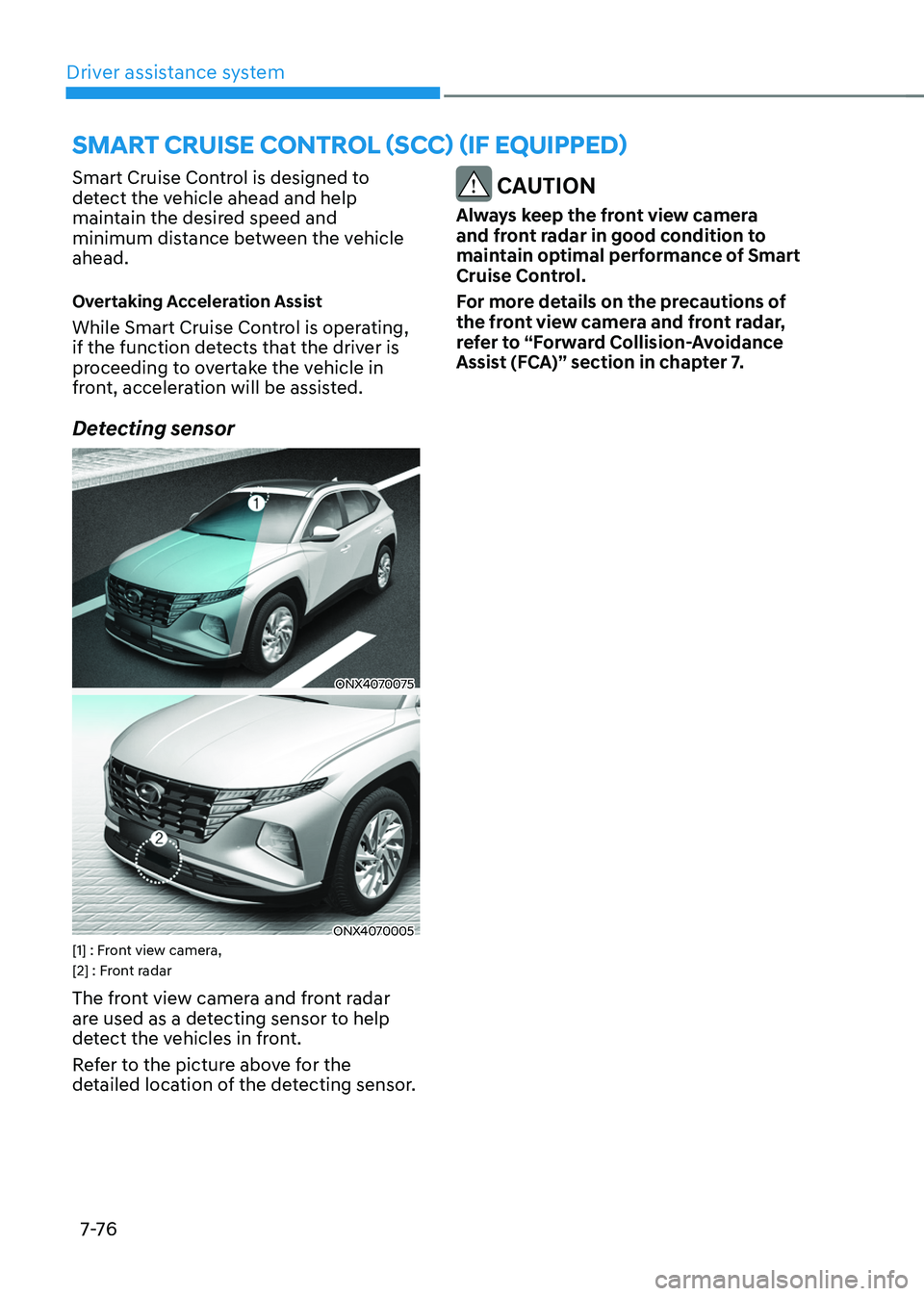HYUNDAI TUCSON HYBRID 2022 Owners Manual Driver assistance system
7-76
smart Cruise Control (sCC) (iF equipped)
Smart Cruise Control is designed to
detect the vehicle ahead and help
maintain the desired speed and
minimum distance between HYUNDAI TUCSON HYBRID 2022 Owners Manual Driver assistance system
7-76
smart Cruise Control (sCC) (iF equipped)
Smart Cruise Control is designed to
detect the vehicle ahead and help
maintain the desired speed and
minimum distance between