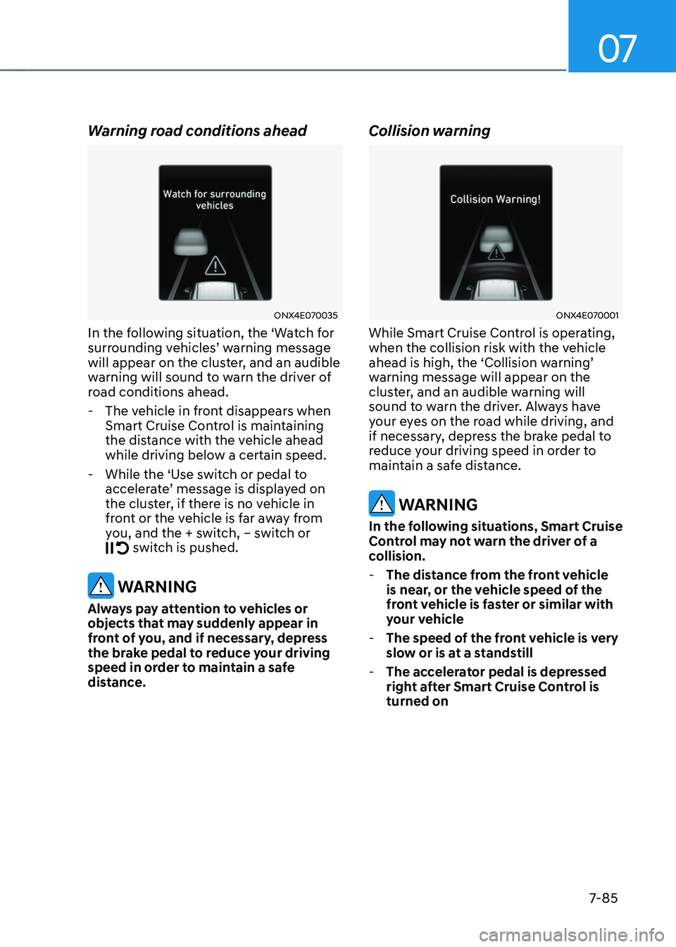 HYUNDAI TUCSON HYBRID 2022 Owners Manual 07
7-85
Warning road conditions ahead
ONX4E070035
In the following situation, the ‘Watch for
surrounding vehicles’ w arning message will appear on the clust
er, and an audible
warning will soun HYUNDAI TUCSON HYBRID 2022 Owners Manual 07
7-85
Warning road conditions ahead
ONX4E070035
In the following situation, the ‘Watch for
surrounding vehicles’ w arning message will appear on the clust
er, and an audible
warning will soun