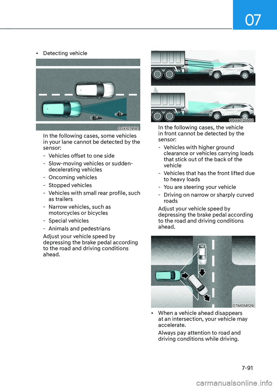 HYUNDAI TUCSON HYBRID 2022 Owners Manual 07
7-91
• Detecting vehicle
OJX1079181
In the following cases, some vehicles
in your lane cannot be detected by the
sensor:
- Vehicles o
ffset to one side
- Slow-mo
ving vehicles or sudden-
HYUNDAI TUCSON HYBRID 2022 Owners Manual 07
7-91
• Detecting vehicle
OJX1079181
In the following cases, some vehicles
in your lane cannot be detected by the
sensor:
- Vehicles o
ffset to one side
- Slow-mo
ving vehicles or sudden-