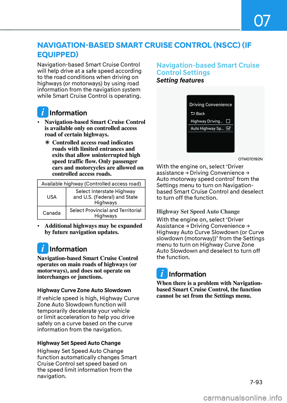 HYUNDAI TUCSON HYBRID 2022 Owners Manual 07
7-93
Navigation-based Smart Cruise Control
will help drive at a safe speed according
to the road conditions when driving on
highways (or motorways) by using road
information from the navigation HYUNDAI TUCSON HYBRID 2022 Owners Manual 07
7-93
Navigation-based Smart Cruise Control
will help drive at a safe speed according
to the road conditions when driving on
highways (or motorways) by using road
information from the navigation