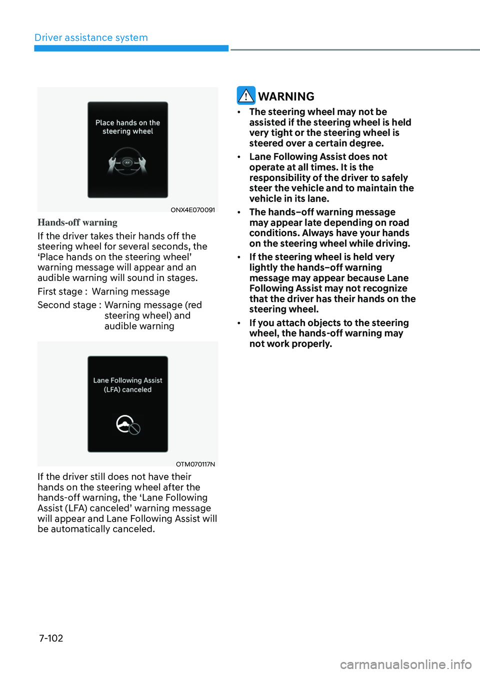 HYUNDAI TUCSON HYBRID 2022 Owners Manual Driver assistance system
7-102
ONX4E070091
Hands-off warning
If the driver takes their hands off the
steering wheel for several seconds, the
‘Place
hands on the s
teering
wheel’ warning messag HYUNDAI TUCSON HYBRID 2022 Owners Manual Driver assistance system
7-102
ONX4E070091
Hands-off warning
If the driver takes their hands off the
steering wheel for several seconds, the
‘Place
hands on the s
teering
wheel’ warning messag
