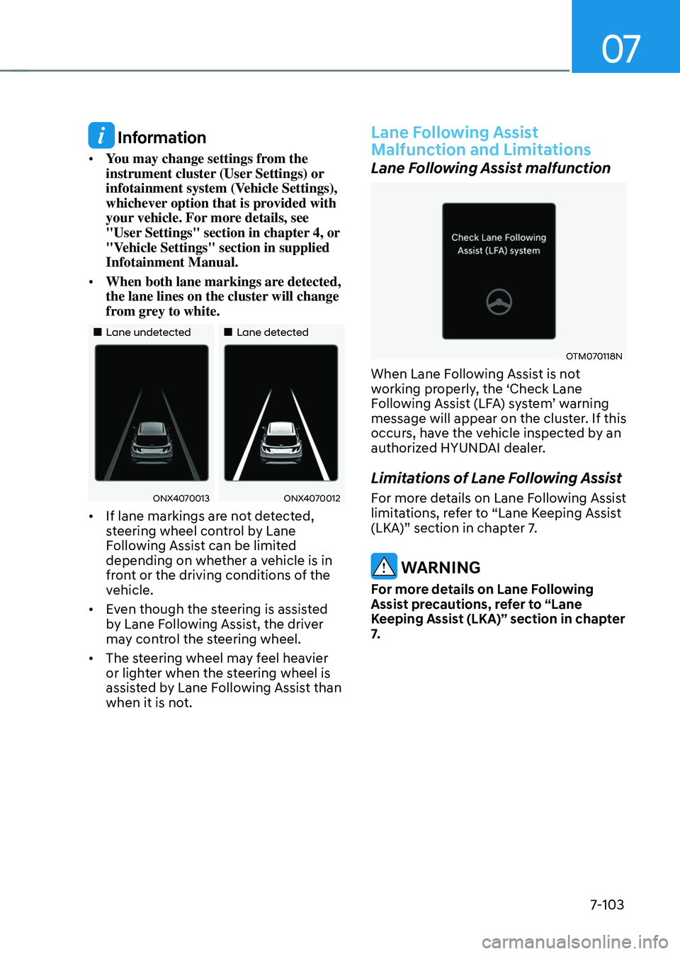 HYUNDAI TUCSON HYBRID 2022 Owners Manual 07
7-103
Information
• You may change settings from the
instrument cluster (User Settings) or
infotainment system (Vehicle Settings),
whichever option that is provided with
your vehicle. For mo HYUNDAI TUCSON HYBRID 2022 Owners Manual 07
7-103
Information
• You may change settings from the
instrument cluster (User Settings) or
infotainment system (Vehicle Settings),
whichever option that is provided with
your vehicle. For mo