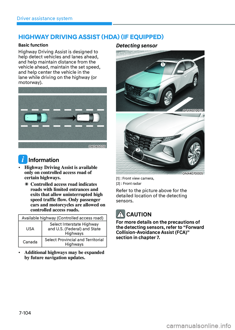 HYUNDAI TUCSON HYBRID 2022 Owners Manual Driver assistance system
7-104
Basic function
Highway Driving Assist is designed to
help detect vehicles and lanes ahead,
and help maintain distance from the
vehicle ahead, maintain the set speed, HYUNDAI TUCSON HYBRID 2022 Owners Manual Driver assistance system
7-104
Basic function
Highway Driving Assist is designed to
help detect vehicles and lanes ahead,
and help maintain distance from the
vehicle ahead, maintain the set speed,