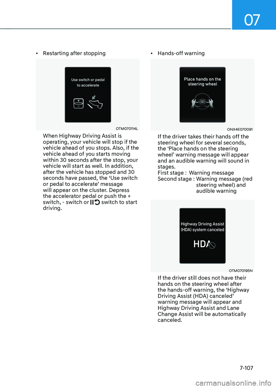 HYUNDAI TUCSON HYBRID 2022 Owners Manual 07
7-107
• Restarting after stopping
OTM070114L
When Highway Driving Assist is
operating, your vehicle will stop if the
vehicle ahead of you stops. Also, if the
vehicle ahead of you starts movin HYUNDAI TUCSON HYBRID 2022 Owners Manual 07
7-107
• Restarting after stopping
OTM070114L
When Highway Driving Assist is
operating, your vehicle will stop if the
vehicle ahead of you stops. Also, if the
vehicle ahead of you starts movin