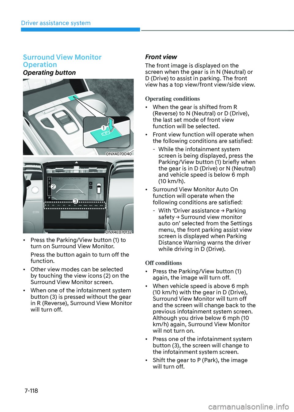HYUNDAI TUCSON HYBRID 2022 Owners Manual Driver assistance system
7-118
Surround View Monitor
Operation
Operating button
ONX4070040
ONX4E070132
• Press the Parking/View button (1) to
turn on Surround View Monitor.
Press the button again HYUNDAI TUCSON HYBRID 2022 Owners Manual Driver assistance system
7-118
Surround View Monitor
Operation
Operating button
ONX4070040
ONX4E070132
• Press the Parking/View button (1) to
turn on Surround View Monitor.
Press the button again