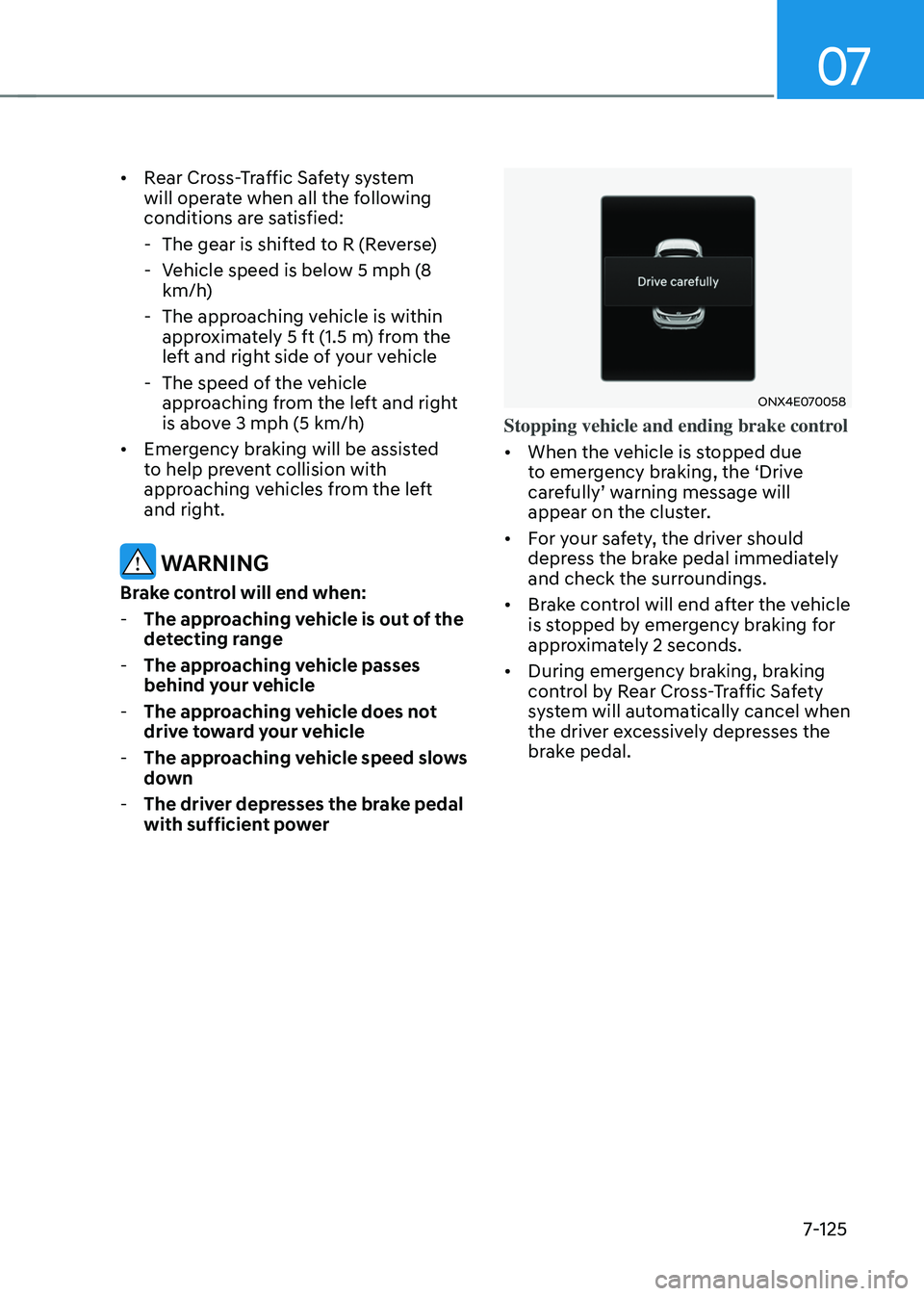 HYUNDAI TUCSON HYBRID 2022 Owners Manual 07
7-125
• Rear Cross-Traffic Safety system
will operate when all the following
conditions are satisfied:
- The gear is shifted t
o R (Reverse)
- Vehicle speed is belo
w 5 mph (8
km/h)
- The HYUNDAI TUCSON HYBRID 2022 Owners Manual 07
7-125
• Rear Cross-Traffic Safety system
will operate when all the following
conditions are satisfied:
- The gear is shifted t
o R (Reverse)
- Vehicle speed is belo
w 5 mph (8
km/h)
- The