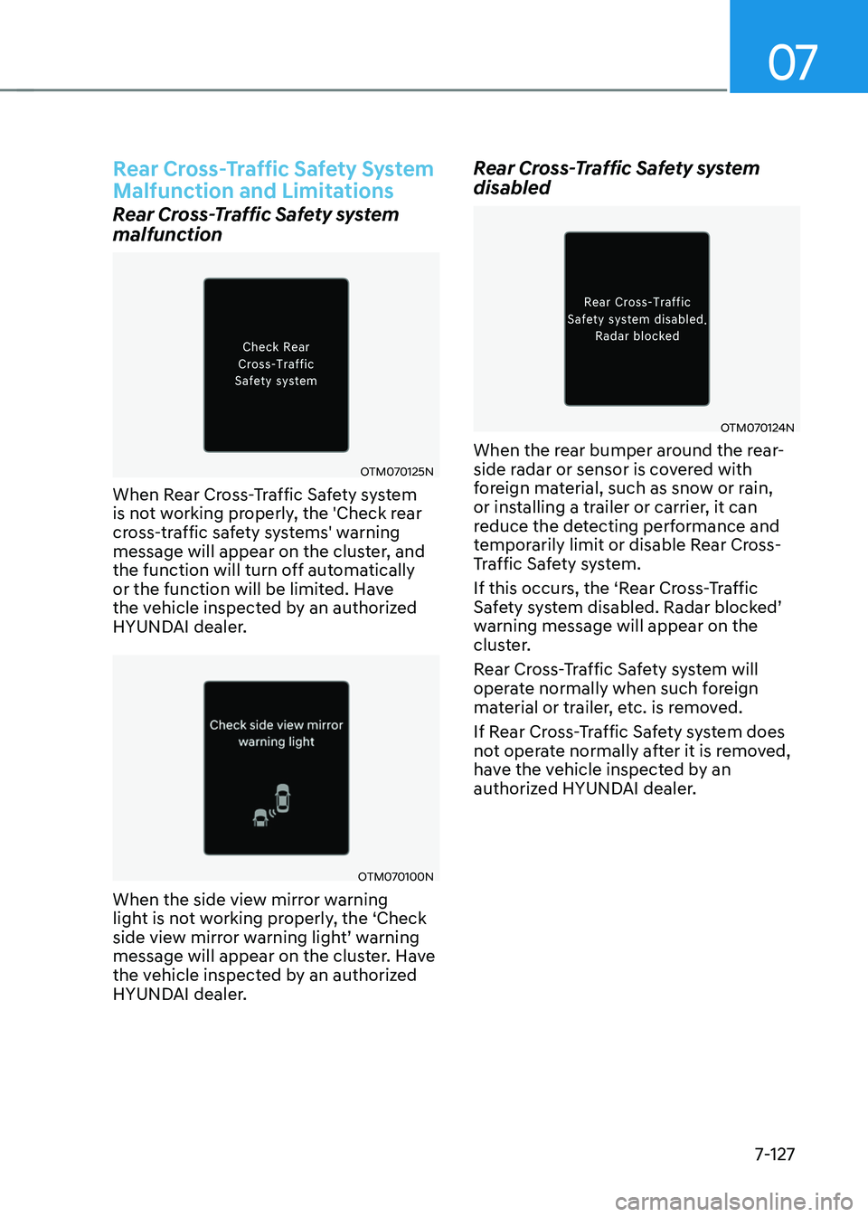 HYUNDAI TUCSON HYBRID 2022 Owners Manual 07
7-127
Rear Cross-Traffic Safety System
Malfunction and Limitations
Rear Cross-Traffic Safety system
malfunction
OTM070125N
When Rear Cross-Traffic Safety system
is not working properly, the ' HYUNDAI TUCSON HYBRID 2022 Owners Manual 07
7-127
Rear Cross-Traffic Safety System
Malfunction and Limitations
Rear Cross-Traffic Safety system
malfunction
OTM070125N
When Rear Cross-Traffic Safety system
is not working properly, the '