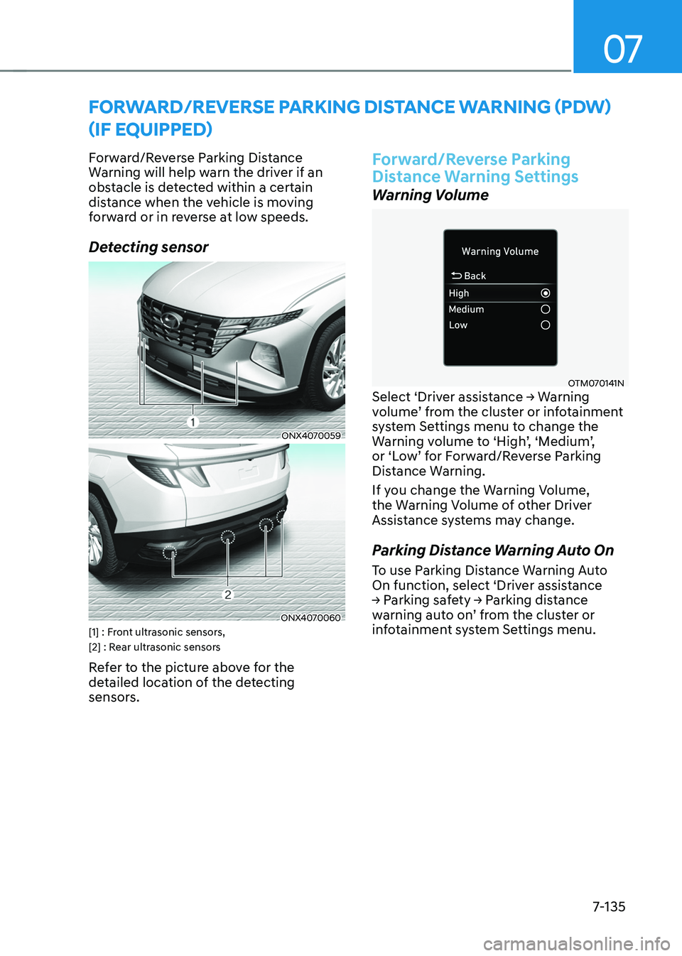HYUNDAI TUCSON HYBRID 2022 Owners Manual 07
7-135
Forward/reverse parKing distanCe warning (pd w)
(
iF e
quipped
)
Forward/Reverse Parking Distance
Warning will help warn the driver if an
obstacle is detected within a certain
distance w HYUNDAI TUCSON HYBRID 2022 Owners Manual 07
7-135
Forward/reverse parKing distanCe warning (pd w)
(
iF e
quipped
)
Forward/Reverse Parking Distance
Warning will help warn the driver if an
obstacle is detected within a certain
distance w