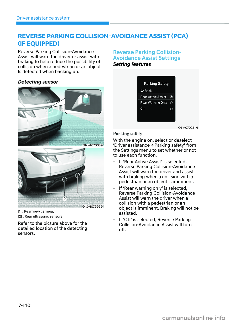 HYUNDAI TUCSON HYBRID 2022 Owners Manual Driver assistance system
7-140
Reverse Parking Collision-Avoidance
Assist will warn the driver or assist with
braking to help reduce the possibility of
collision when a pedestrian or an object
Is HYUNDAI TUCSON HYBRID 2022 Owners Manual Driver assistance system
7-140
Reverse Parking Collision-Avoidance
Assist will warn the driver or assist with
braking to help reduce the possibility of
collision when a pedestrian or an object
Is