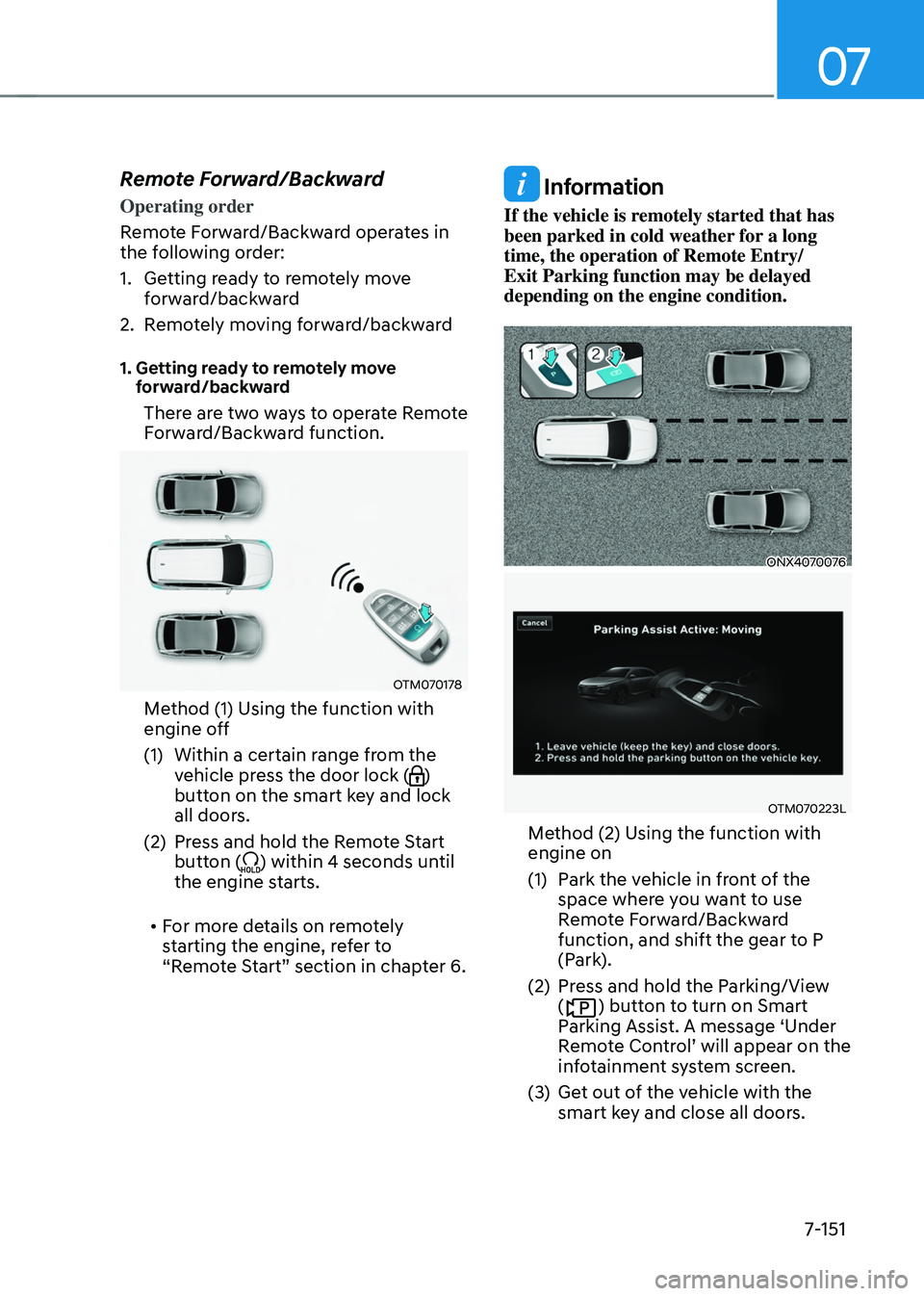 HYUNDAI TUCSON HYBRID 2022 Owners Manual 07
7-151
Remote Forward/Backward
Operating order
Remote Forward/Backward operates in
the following order:
1.
Getting r
eady to remotely move
forward/backward
2.
Remo
tely moving forward/backward
HYUNDAI TUCSON HYBRID 2022 Owners Manual 07
7-151
Remote Forward/Backward
Operating order
Remote Forward/Backward operates in
the following order:
1.
Getting r
eady to remotely move
forward/backward
2.
Remo
tely moving forward/backward