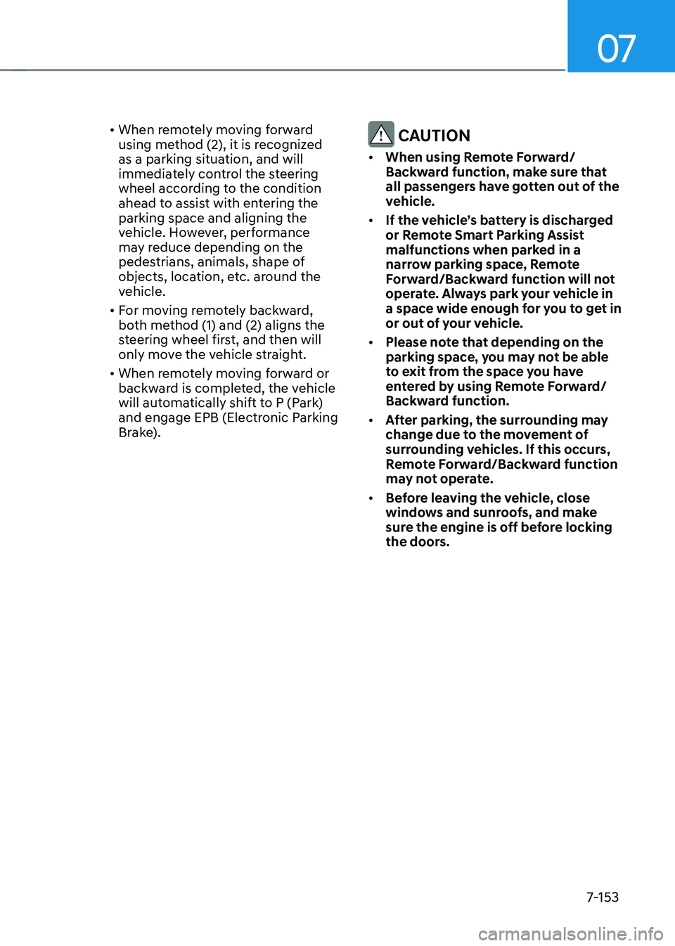 HYUNDAI TUCSON HYBRID 2022 Owners Manual 07
7-153
• When remotely moving forward
using method (2), it is recognized
as a parking situation, and will
immediately control the steering
wheel according to the condition
ahead to assist wit HYUNDAI TUCSON HYBRID 2022 Owners Manual 07
7-153
• When remotely moving forward
using method (2), it is recognized
as a parking situation, and will
immediately control the steering
wheel according to the condition
ahead to assist wit
