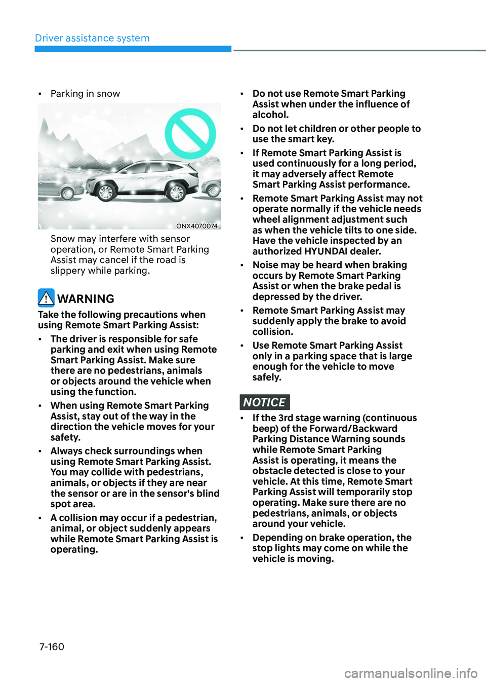 HYUNDAI TUCSON HYBRID 2022 Owners Manual Driver assistance system
7-160
• Parking in snow
ONX4070074
Snow may interfere with sensor
operation, or Remote Smart Parking
Assist may cancel if the road is
slippery while parking.
WARNING
Tak HYUNDAI TUCSON HYBRID 2022 Owners Manual Driver assistance system
7-160
• Parking in snow
ONX4070074
Snow may interfere with sensor
operation, or Remote Smart Parking
Assist may cancel if the road is
slippery while parking.
WARNING
Tak
